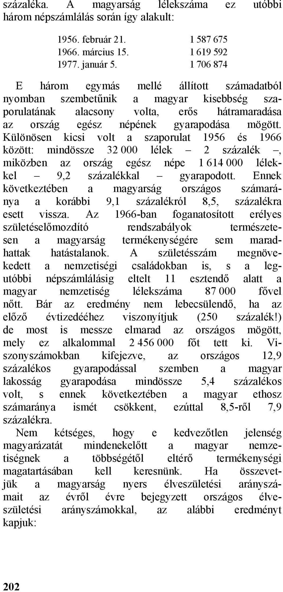 Különösen kicsi volt a szaporulat 1956 és 1966 között: mindössze 32 000 lélek 2 százalék, miközben az ország egész népe 1 614 000 lélekkel 9,2 százalékkal gyarapodott.