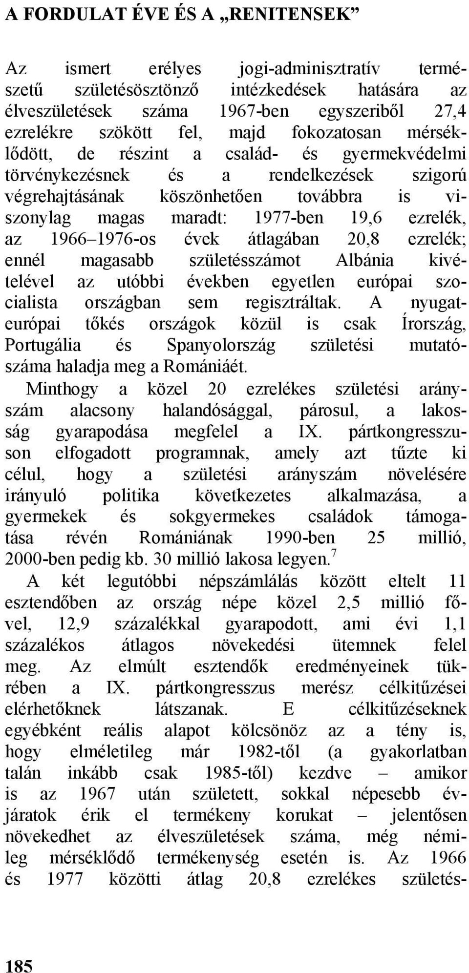 1966 1976-os évek átlagában 20,8 ezrelék; ennél magasabb születésszámot Albánia kivételével az utóbbi években egyetlen európai szocialista országban sem regisztráltak.