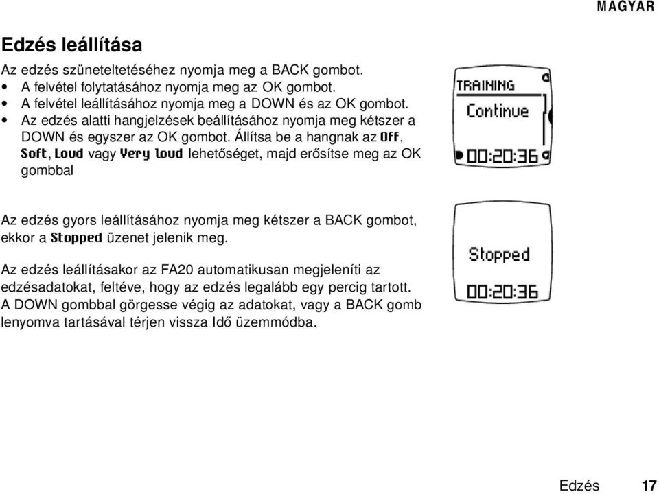 Állítsa be a hangnak az Off, Soft, Loud vagy Very loud lehetőséget, majd erősítse meg az OK gombbal Az edzés gyors leállításához nyomja meg kétszer a BACK gombot, ekkor a