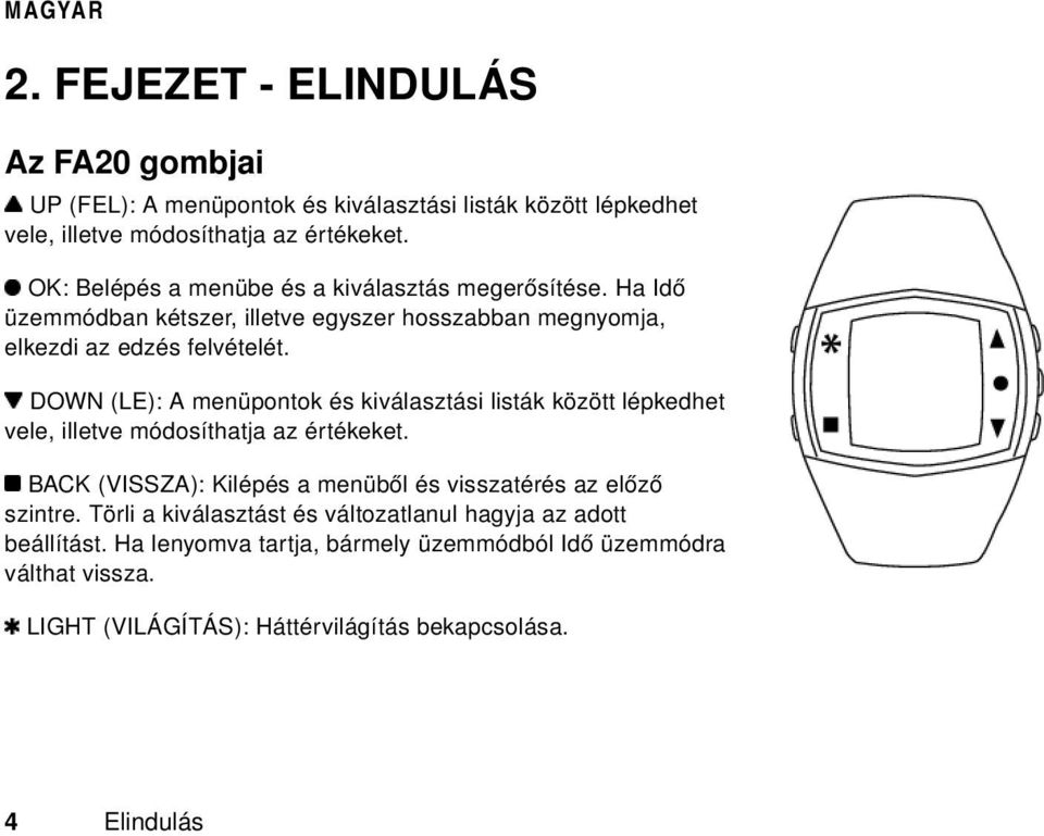 DOWN (LE): A menüpontok és kiválasztási listák között lépkedhet vele, illetve módosíthatja az értékeket.