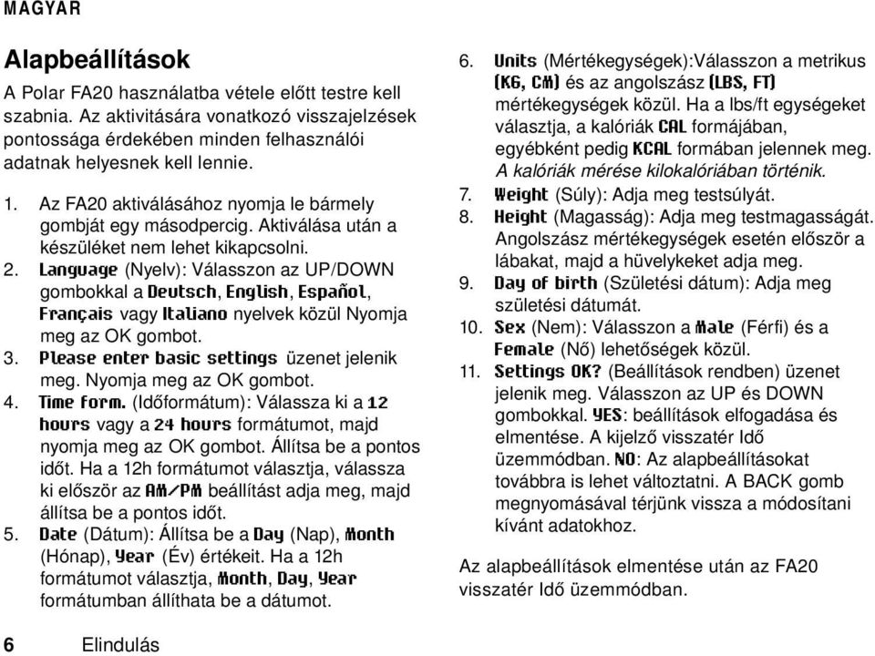 Language (Nyelv): Válasszon az UP/DOWN gombokkal a Deutsch, English, Español, Français vagy Italiano nyelvek közül Nyomja meg az OK gombot. 3. Please enter basic settings üzenet jelenik meg.