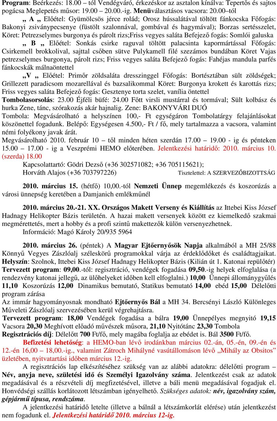 burgonya és párolt rizs;friss vegyes saláta Befejezı fogás: Somlói galuska B Elıétel: Sonkás csirke raguval töltött palacsinta kapormártással Fıfogás: Csirkemell brokkolival, sajttal csıben sütve