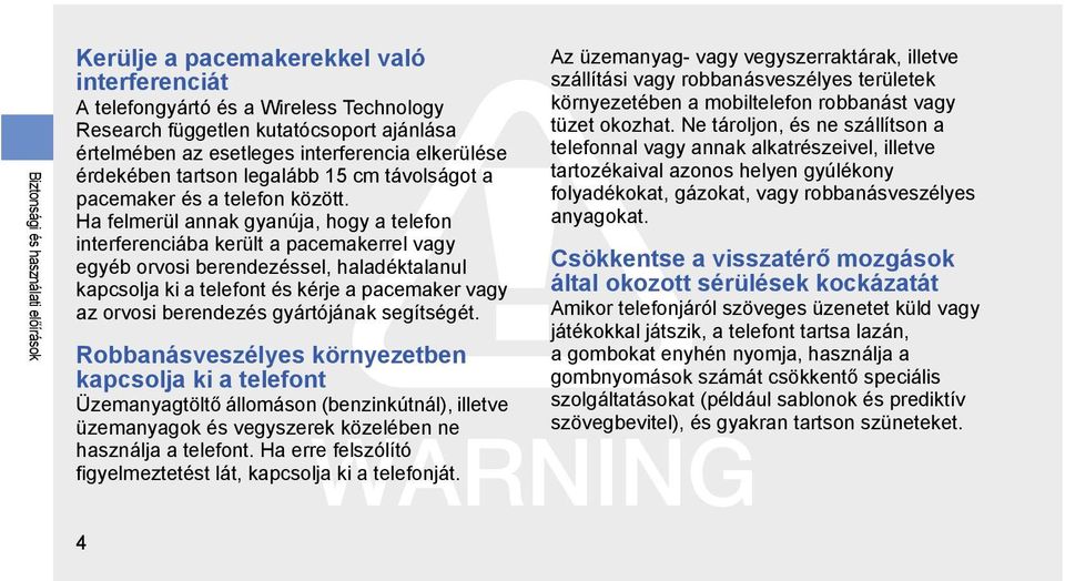 Ha felmerül annak gyanúja, hogy a telefon interferenciába került a pacemakerrel vagy egyéb orvosi berendezéssel, haladéktalanul kapcsolja ki a telefont és kérje a pacemaker vagy az orvosi berendezés