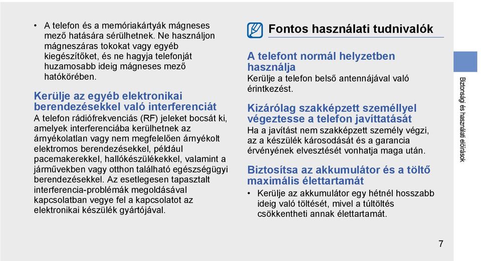 árnyékolt elektromos berendezésekkel, például pacemakerekkel, hallókészülékekkel, valamint a járművekben vagy otthon található egészségügyi berendezésekkel.