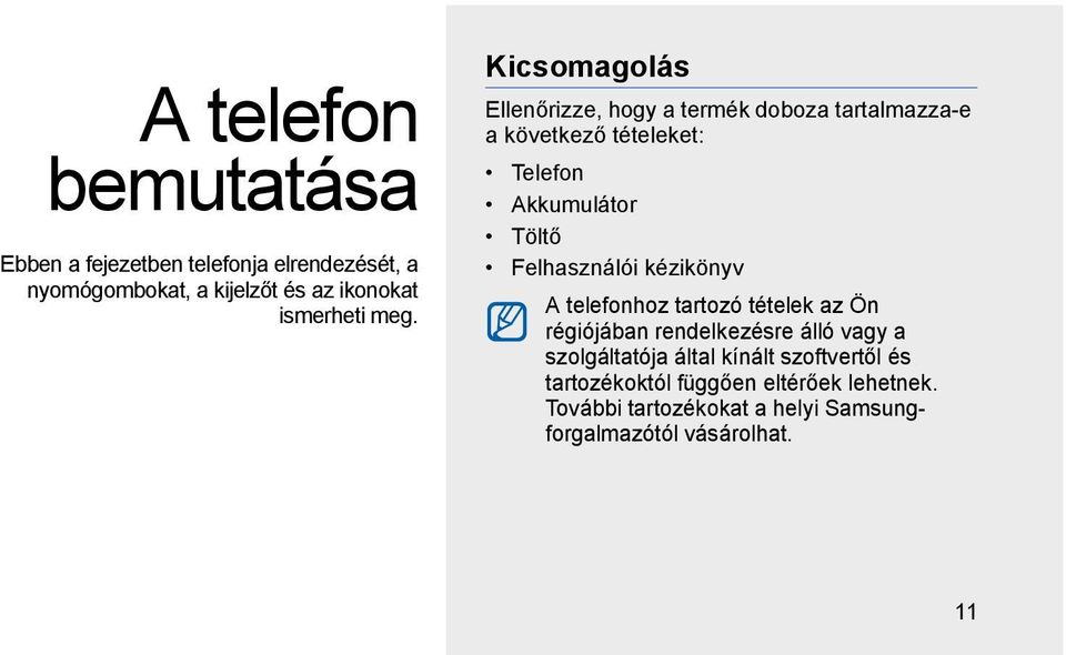 Felhasználói kézikönyv A telefonhoz tartozó tételek az Ön régiójában rendelkezésre álló vagy a szolgáltatója által