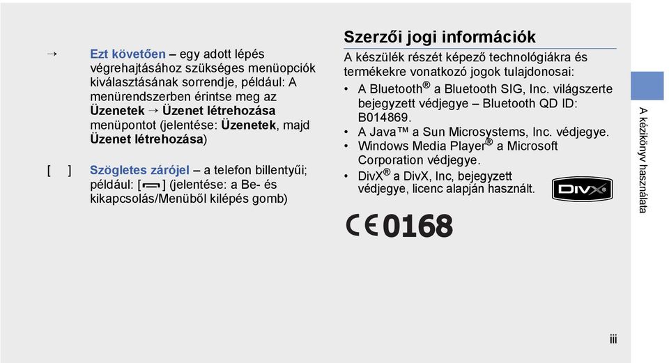 információk A készülék részét képező technológiákra és termékekre vonatkozó jogok tulajdonosai: A Bluetooth a Bluetooth SIG, Inc.