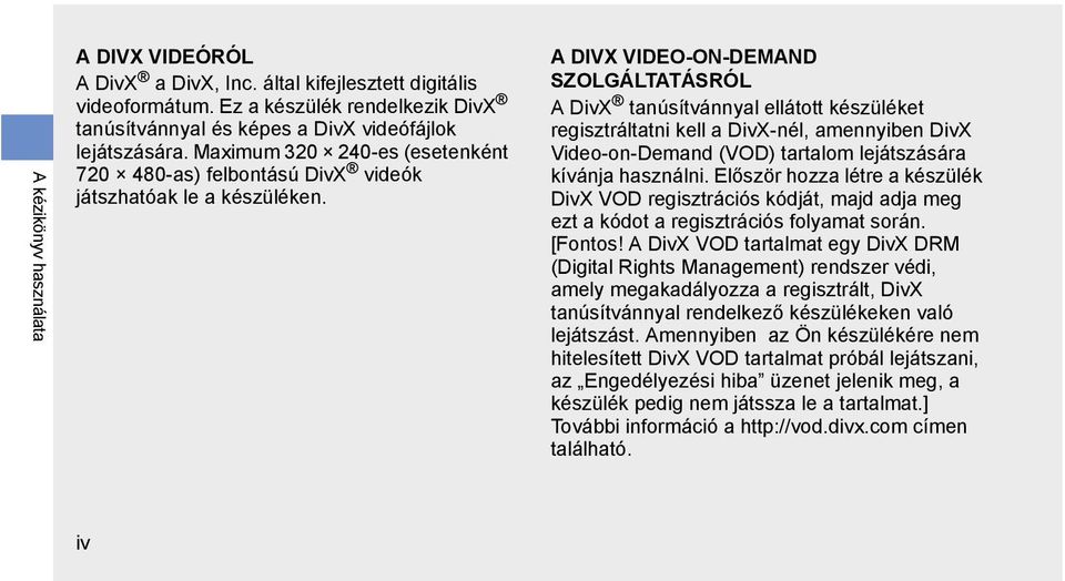 A DIVX VIDEO-ON-DEMAND SZOLGÁLTATÁSRÓL A DivX tanúsítvánnyal ellátott készüléket regisztráltatni kell a DivX-nél, amennyiben DivX Video-on-Demand (VOD) tartalom lejátszására kívánja használni.