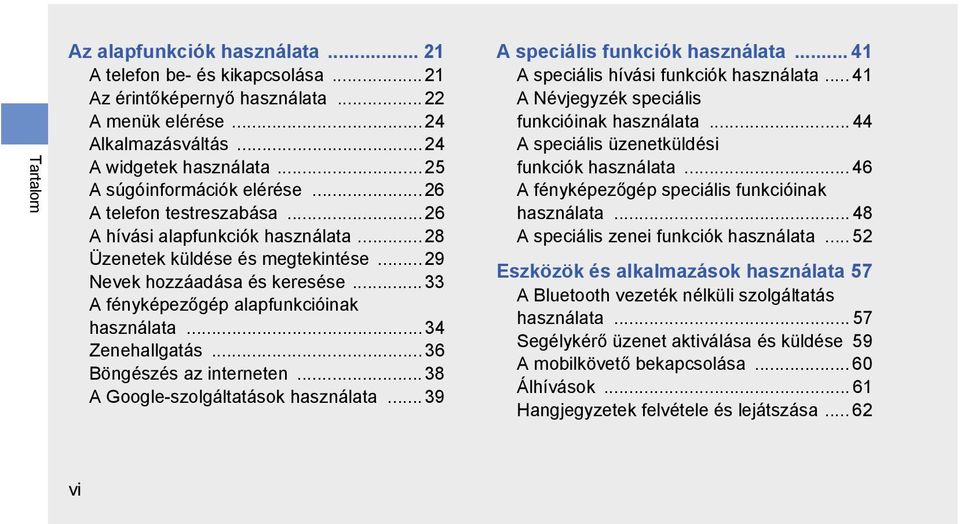 .. 33 A fényképezőgép alapfunkcióinak használata...34 Zenehallgatás... 36 Böngészés az interneten... 38 A Google-szolgáltatások használata... 39 A speciális funkciók használata.