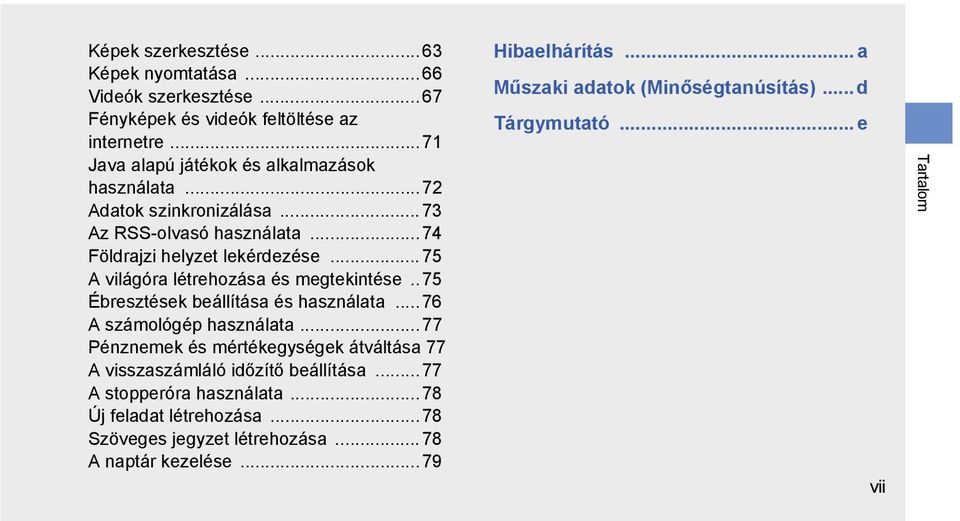 . 75 Ébresztések beállítása és használata...76 A számológép használata... 77 Pénznemek és mértékegységek átváltása 77 A visszaszámláló időzítő beállítása.