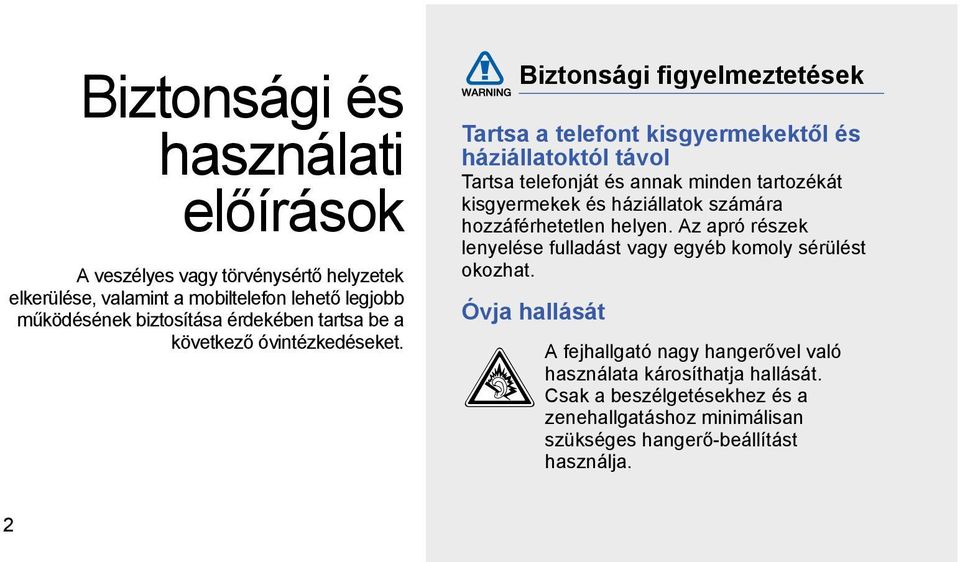 Biztonsági figyelmeztetések Tartsa a telefont kisgyermekektől és háziállatoktól távol Tartsa telefonját és annak minden tartozékát kisgyermekek és háziállatok