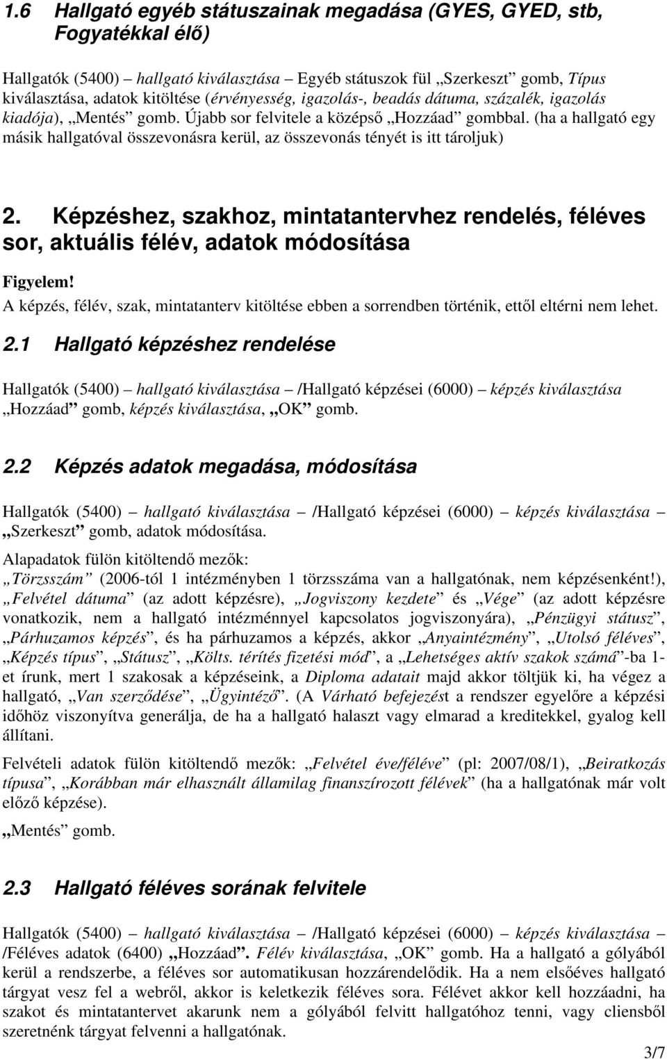 (ha a hallgató egy másik hallgatóval összevonásra kerül, az összevonás tényét is itt tároljuk) 2. Képzéshez, szakhoz, mintatantervhez rendelés, féléves sor, aktuális félév, adatok módosítása Figyelem!