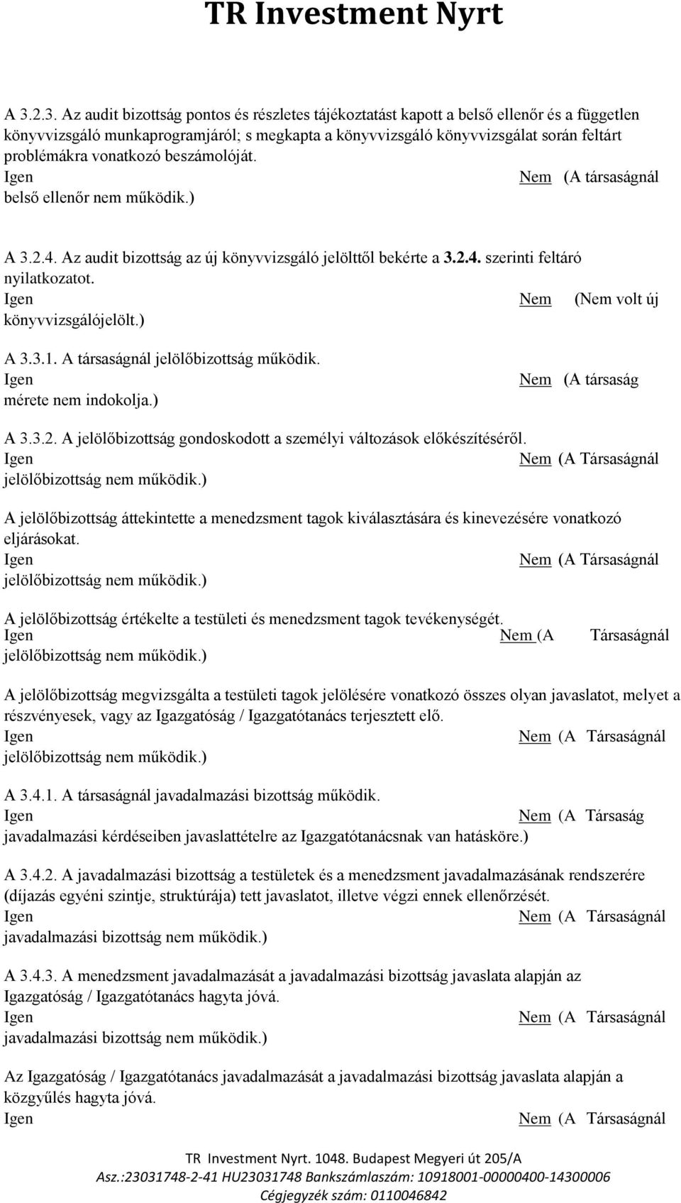 Nem (Nem volt új könyvvizsgálójelölt.) A 3.3.1. A társaságnál jelölőbizottság működik. mérete nem indokolja.) Nem (A társaság A 3.3.2.