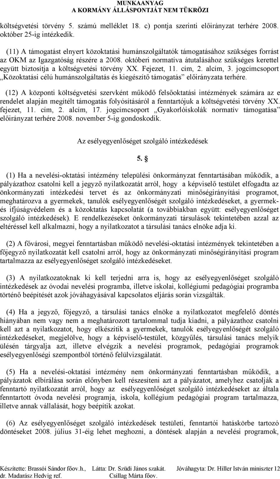 októberi normatíva átutalásához szükséges kerettel együtt biztosítja a költségvetési törvény XX. Fejezet, 11. cím, 2. alcím, 3.