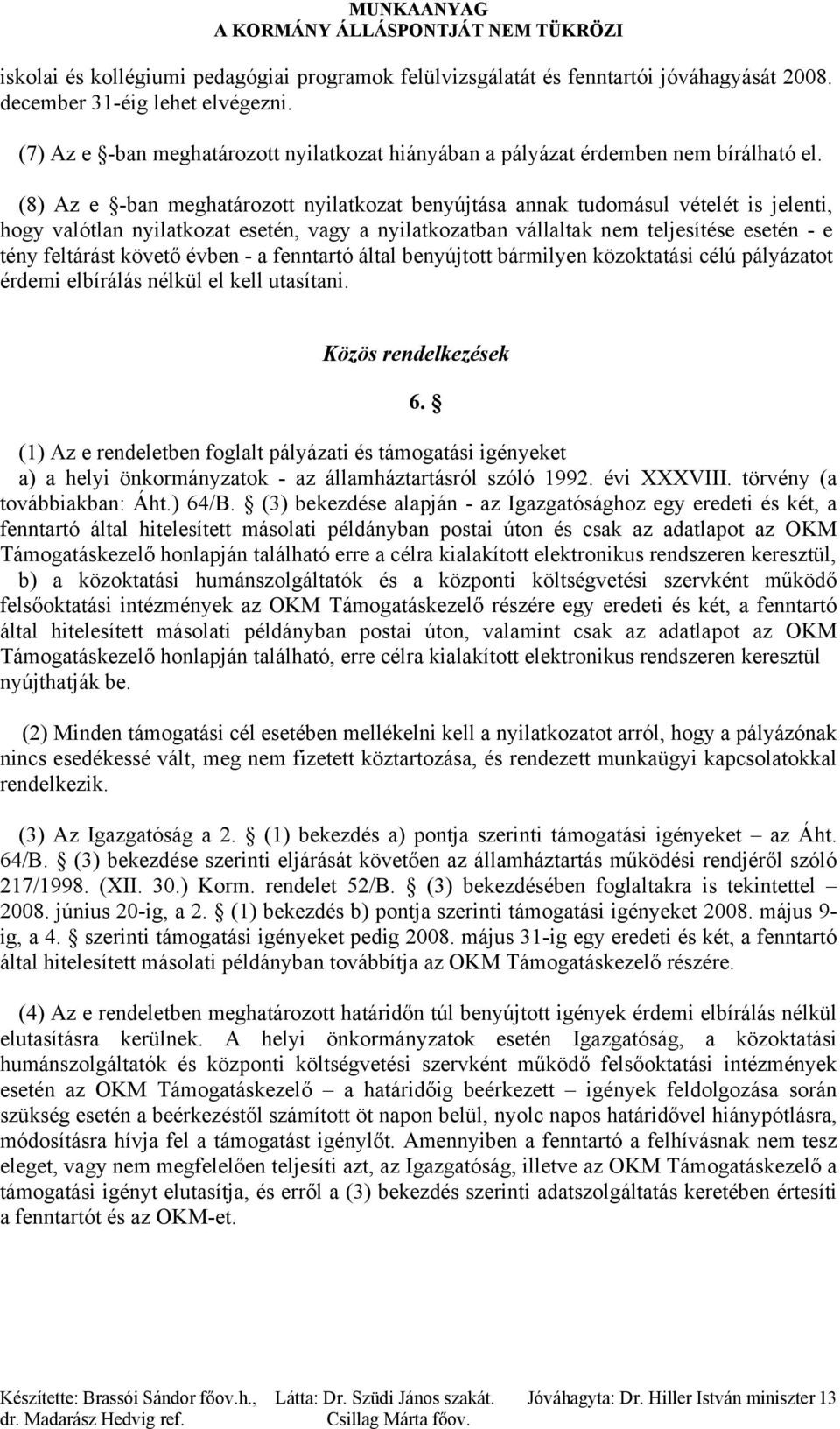 (8) Az e -ban meghatározott nyilatkozat benyújtása annak tudomásul vételét is jelenti, hogy valótlan nyilatkozat esetén, vagy a nyilatkozatban vállaltak nem teljesítése esetén - e tény feltárást