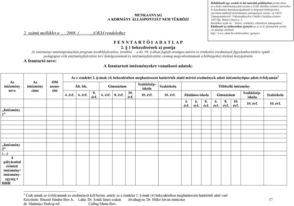 központi költségvetési szervként működő felsőoktatási intézmények esetén: az OKM Támogatáskezelő Pályázatkezelési Önálló Osztálya részére 1055 Bp. Bihari János u. 5.