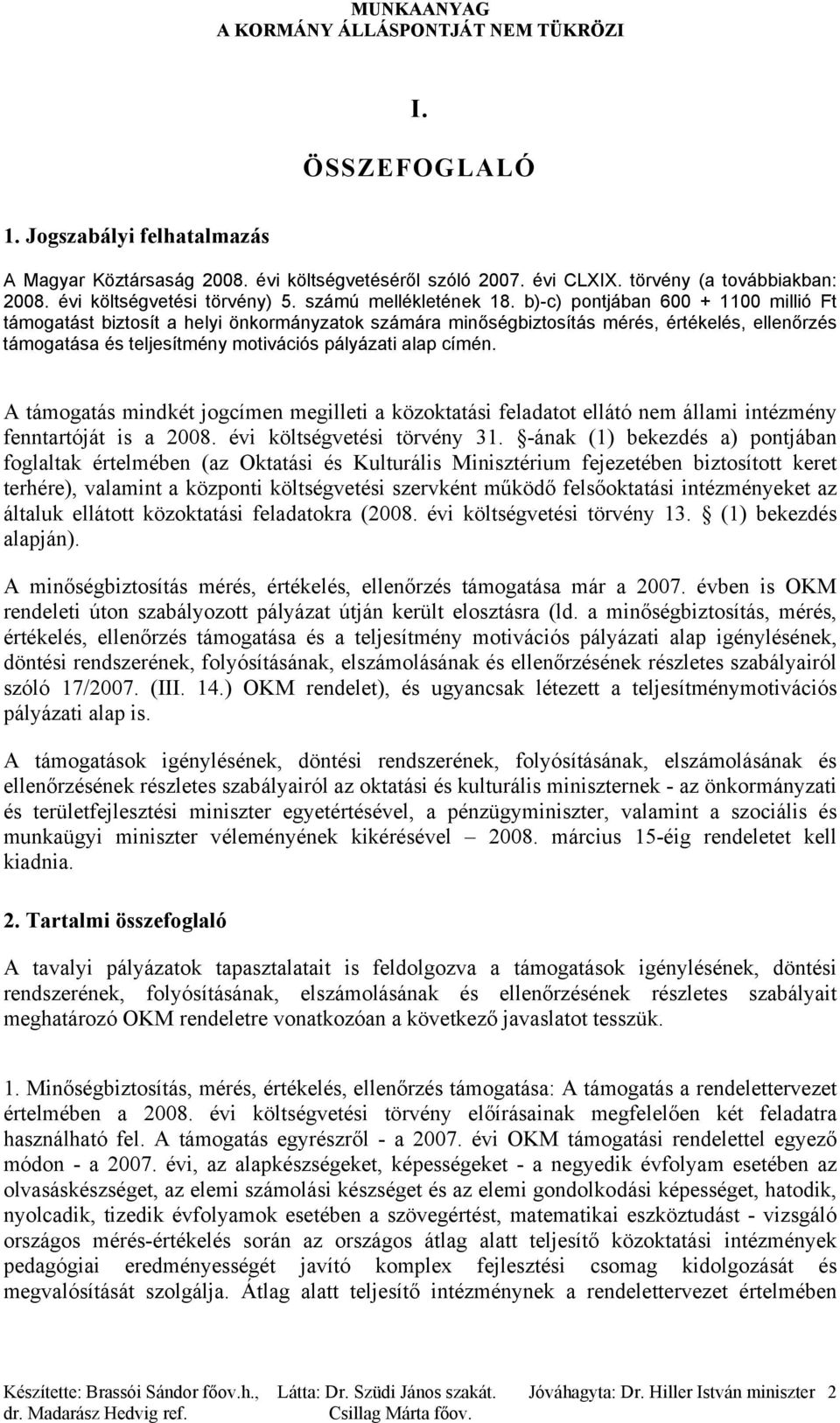 A támogatás mindkét jogcímen megilleti a közoktatási feladatot ellátó nem állami intézmény fenntartóját is a 2008. évi költségvetési törvény 31.