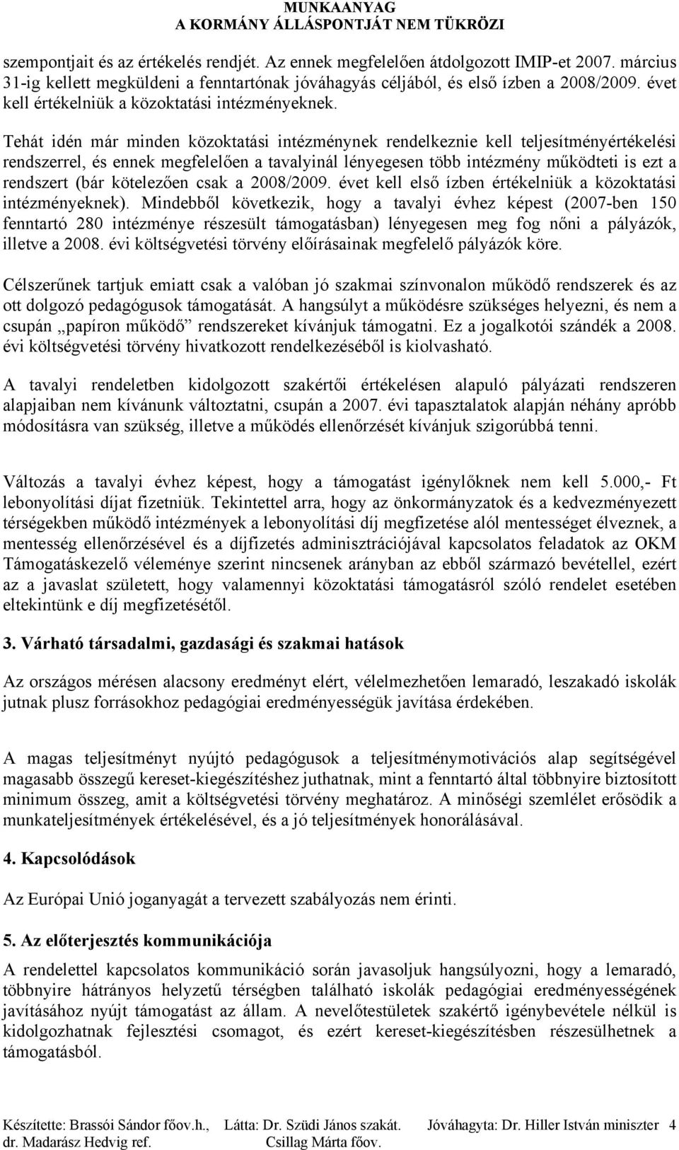 Tehát idén már minden közoktatási intézménynek rendelkeznie kell teljesítményértékelési rendszerrel, és ennek megfelelően a tavalyinál lényegesen több intézmény működteti is ezt a rendszert (bár