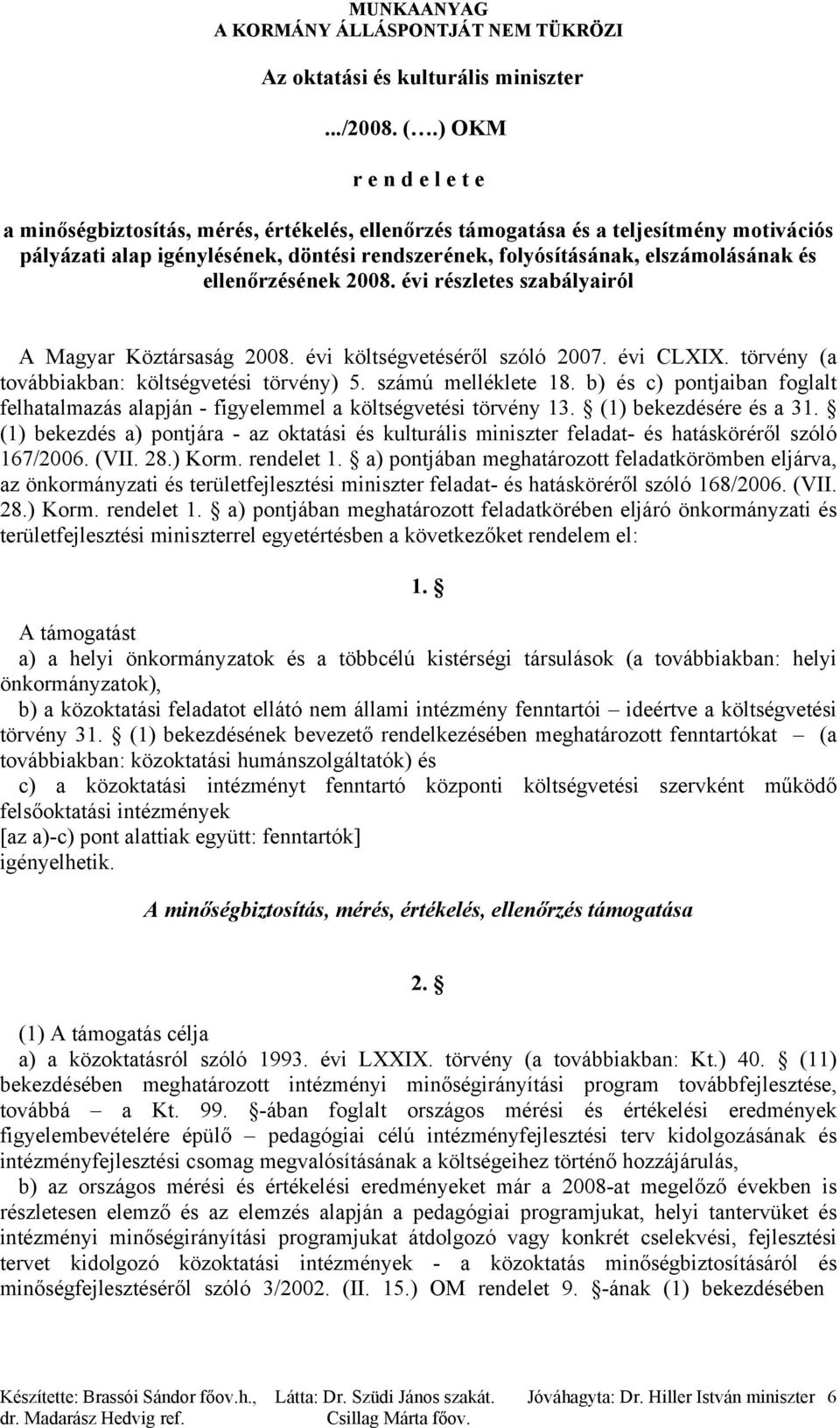 ellenőrzésének 2008. évi részletes szabályairól A Magyar Köztársaság 2008. évi költségvetéséről szóló 2007. évi CLXIX. törvény (a továbbiakban: költségvetési törvény) 5. számú melléklete 18.