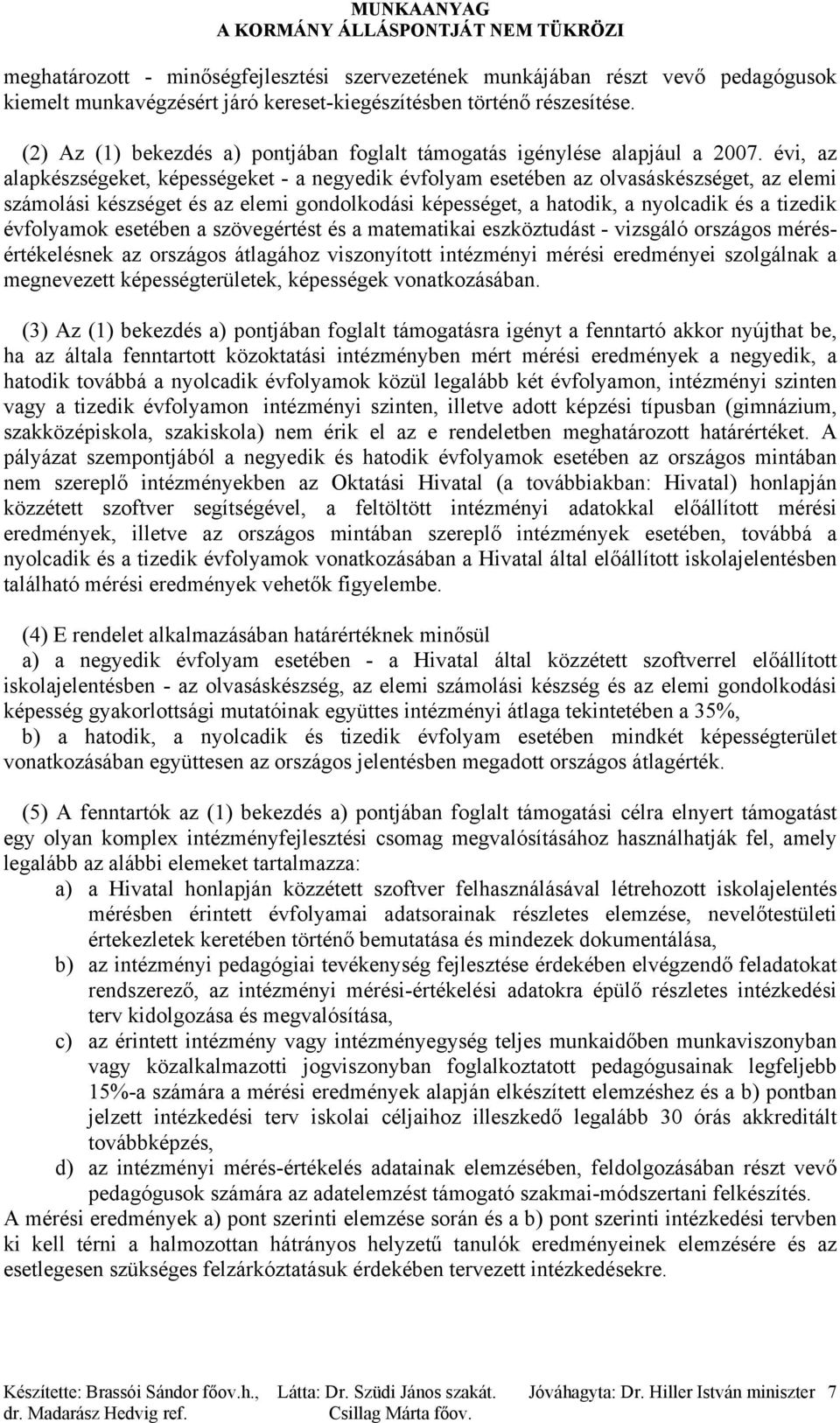 évi, az alapkészségeket, képességeket - a negyedik évfolyam esetében az olvasáskészséget, az elemi számolási készséget és az elemi gondolkodási képességet, a hatodik, a nyolcadik és a tizedik