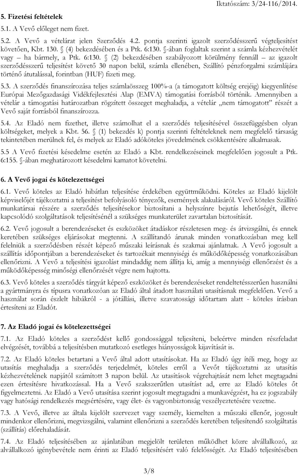 (2) bekezdésében szabályozott körülmény fennáll az igazolt szerződésszerű teljesítést követő 30 napon belül, számla ellenében, Szállító pénzforgalmi számlájára történő átutalással, forintban (HUF)