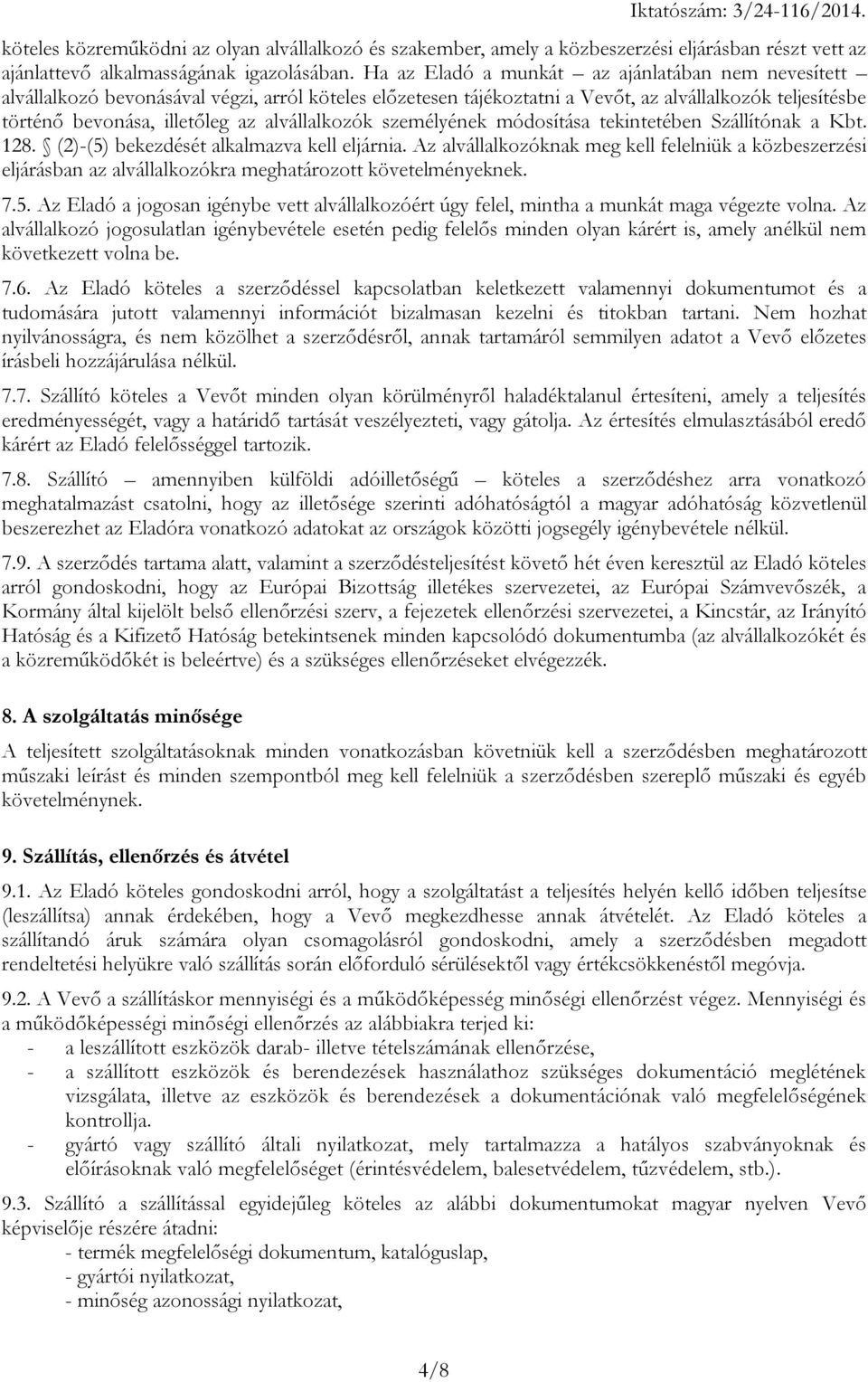 alvállalkozók személyének módosítása tekintetében Szállítónak a Kbt. 128. (2)-(5) bekezdését alkalmazva kell eljárnia.