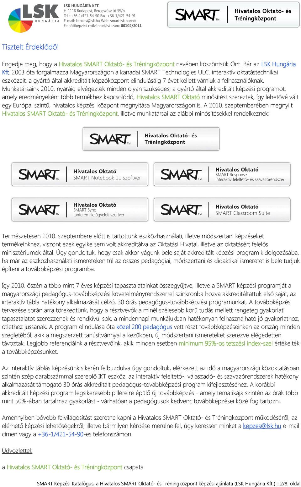 nyaráig elvégeztek minden olyan szükséges, a gyártó által akkreditált képzési programot, amely eredményeként több termékhez kapcsolódó, Hivatalos SMART Oktató minősítést szereztek, így lehetővé vált