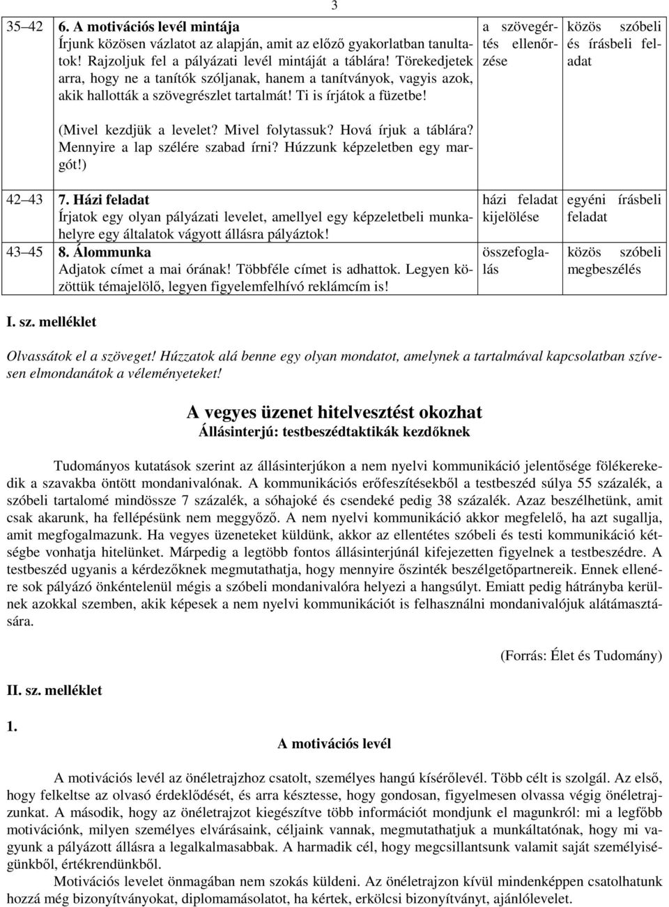 Hová írjuk a táblára? Mennyire a lap szélére szabad írni? Húzzunk képzeletben egy margót!) 3 a szövegértés ellenőrzése és írásbeli feladat 42 43 7.