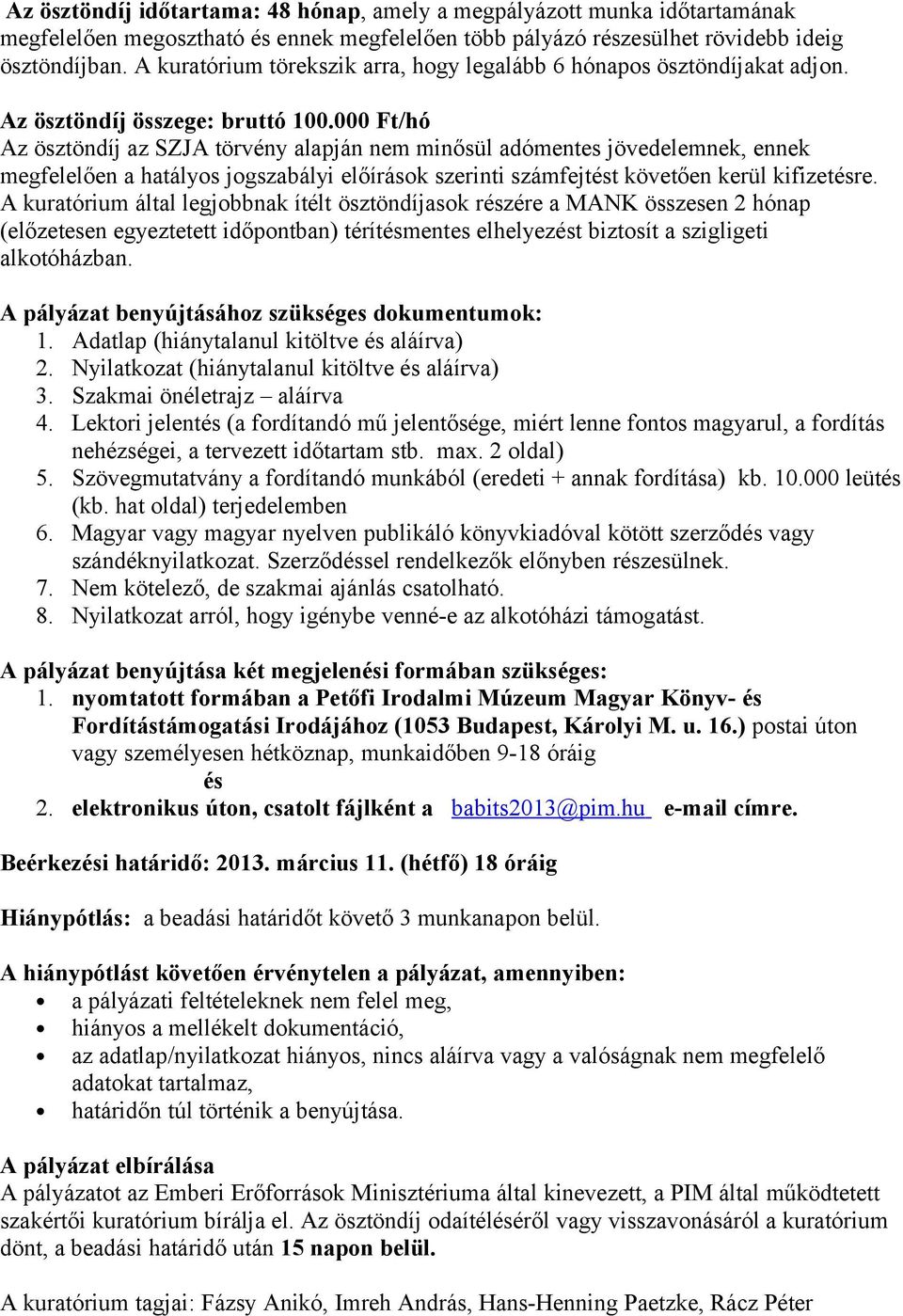 000 Ft/hó Az ösztöndíj az SZJA törvény alapján nem minősül adómentes jövedelemnek, ennek megfelelően a hatályos jogszabályi előírások szerinti számfejtést követően kerül kifizetésre.