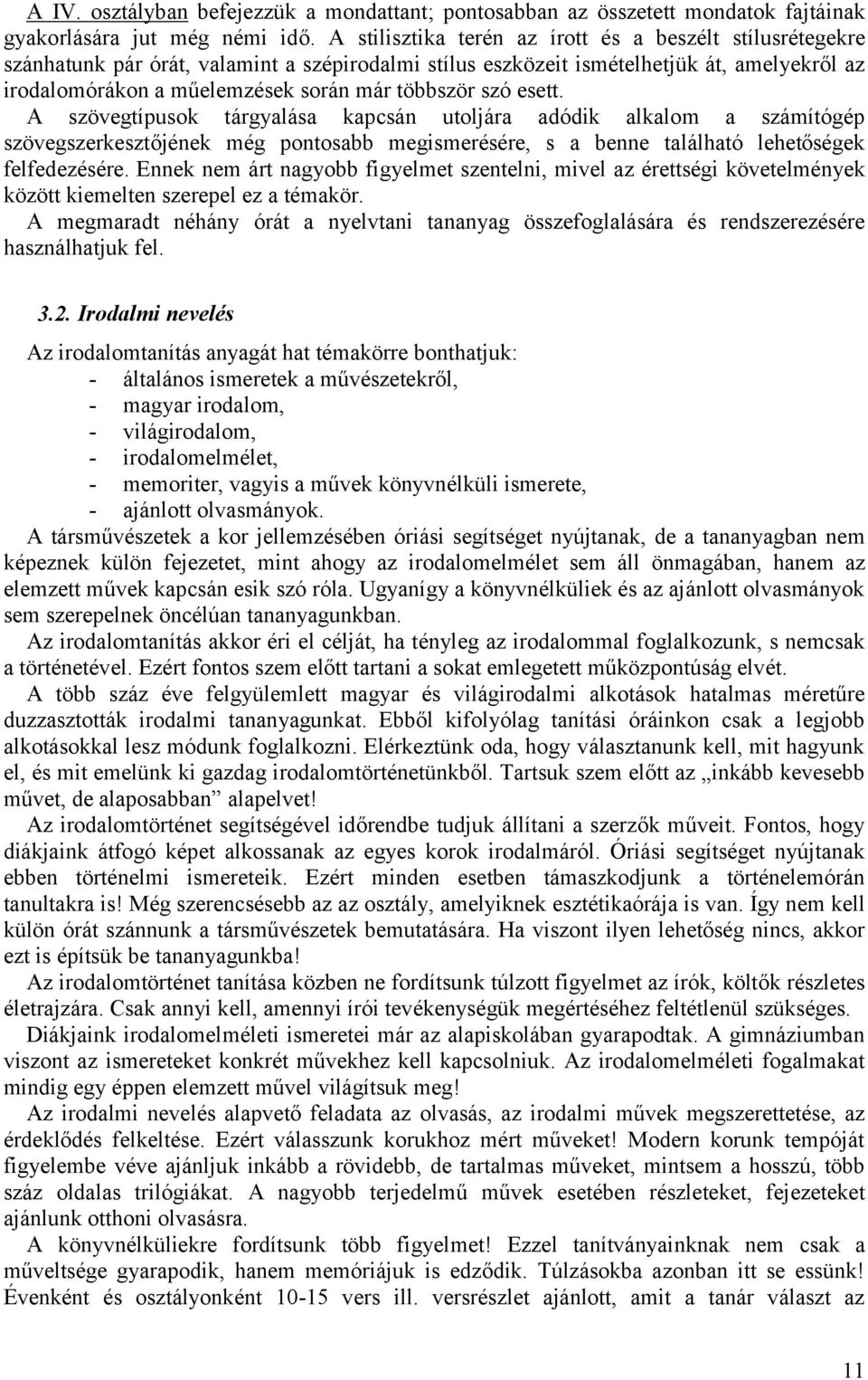 szó esett. A szövegtípusok tárgyalása kapcsán utoljára adódik alkalom a számítógép szövegszerkesztőjének még pontosabb megismerésére, s a benne található lehetőségek felfedezésére.