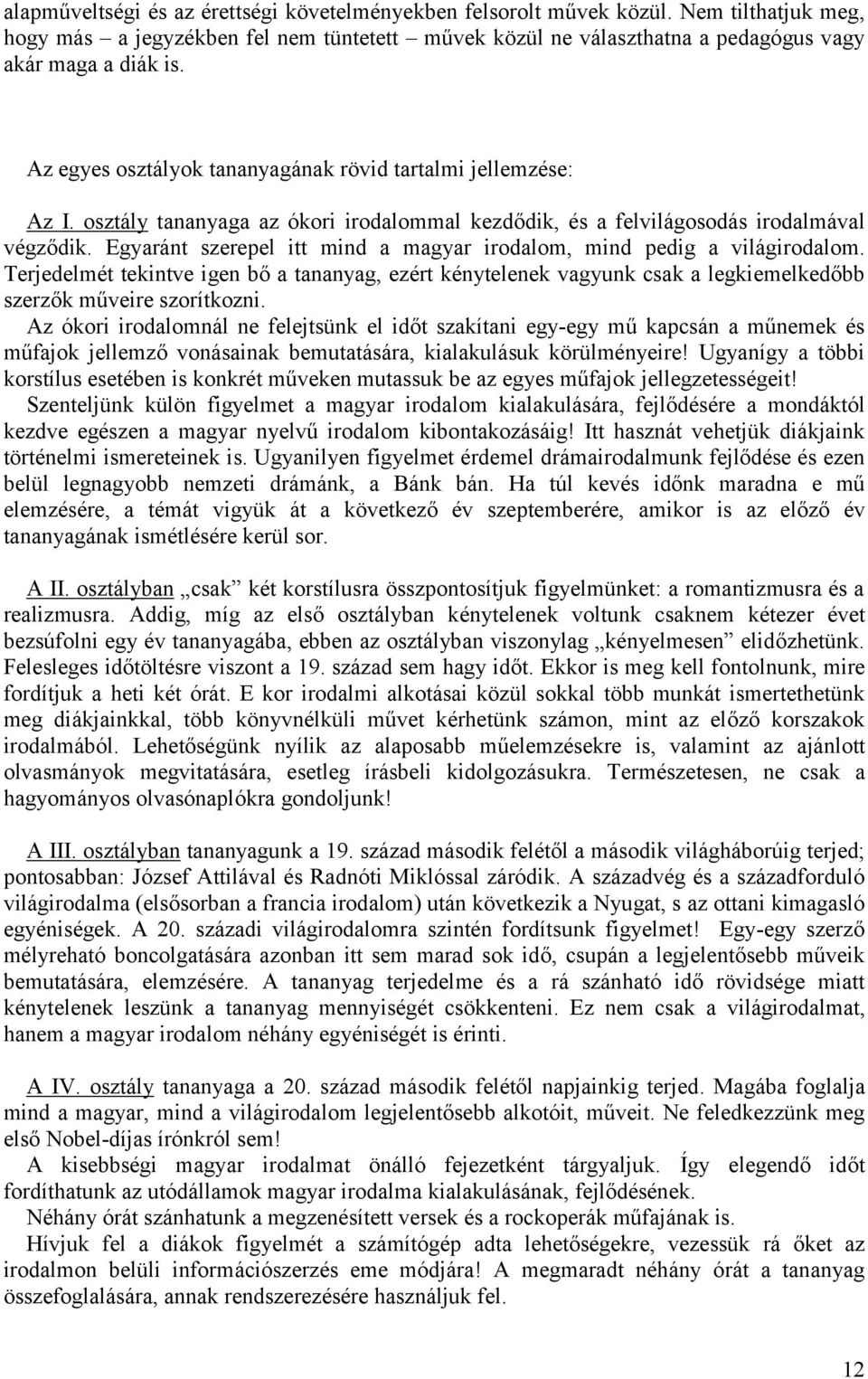 Egyaránt szerepel itt mind a magyar irodalom, mind pedig a világirodalom. Terjedelmét tekintve igen bő a tananyag, ezért kénytelenek vagyunk csak a legkiemelkedőbb szerzők műveire szorítkozni.