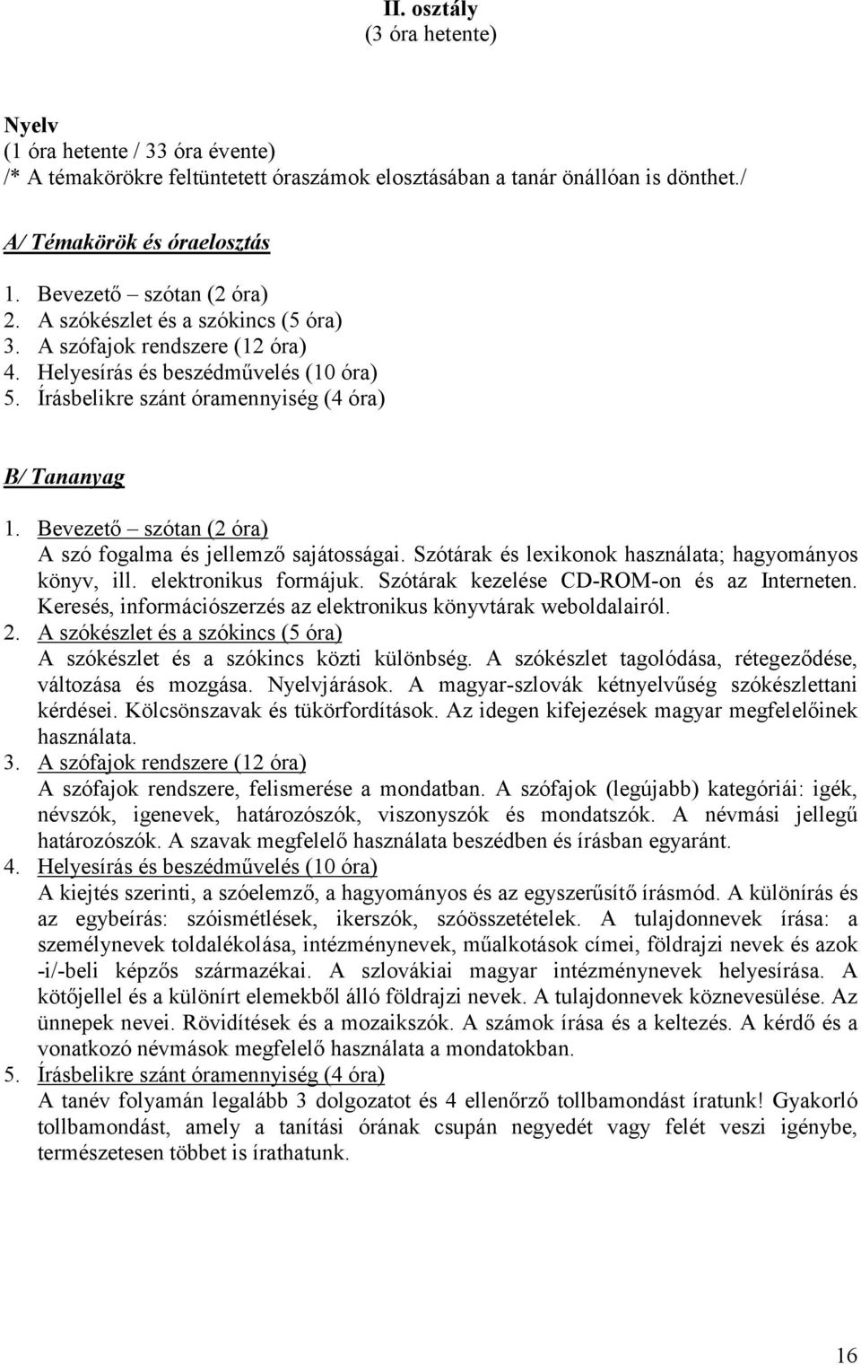 Szótárak és lexikonok használata; hagyományos könyv, ill. elektronikus formájuk. Szótárak kezelése CD-ROM-on és az Interneten. Keresés, információszerzés az elektronikus könyvtárak weboldalairól. 2.