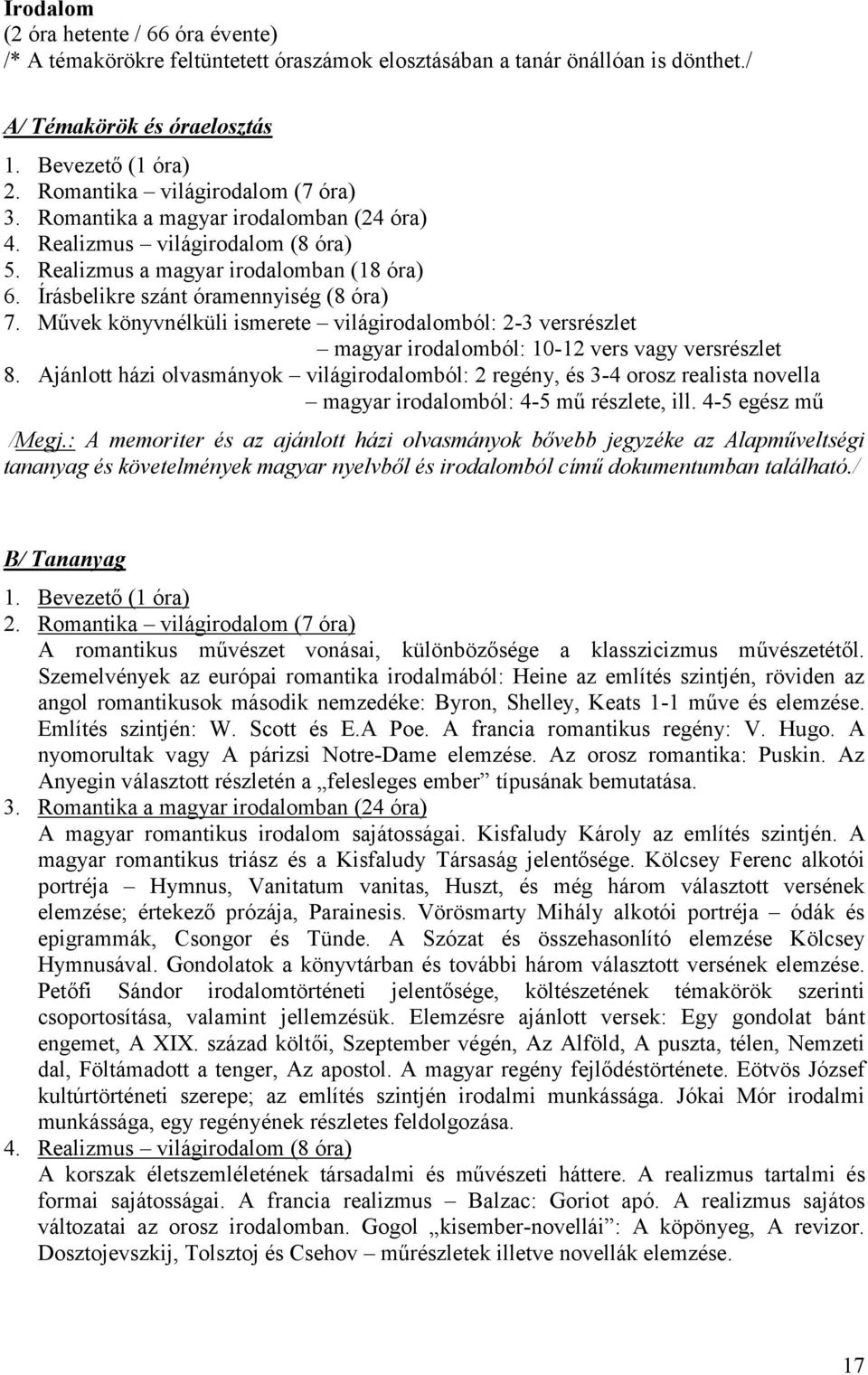 Ajánlott házi olvasmányok világirodalomból: 2 regény, és 3-4 orosz realista novella magyar irodalomból: 4-5 mű részlete, ill. 4-5 egész mű /Megj.