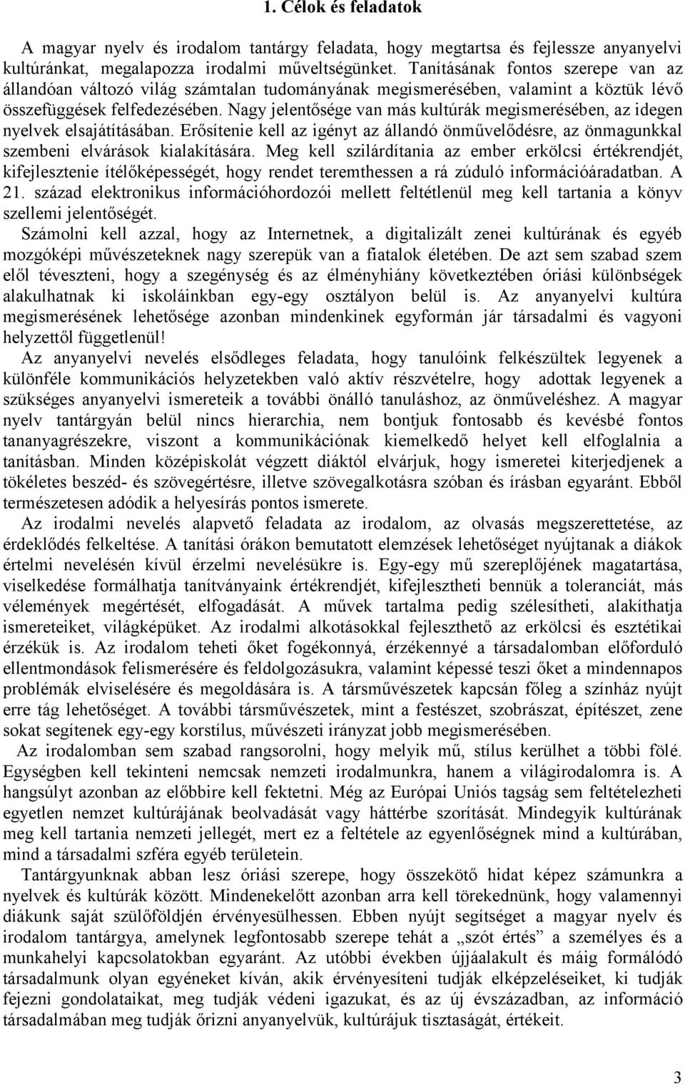 Nagy jelentősége van más kultúrák megismerésében, az idegen nyelvek elsajátításában. Erősítenie kell az igényt az állandó önművelődésre, az önmagunkkal szembeni elvárások kialakítására.