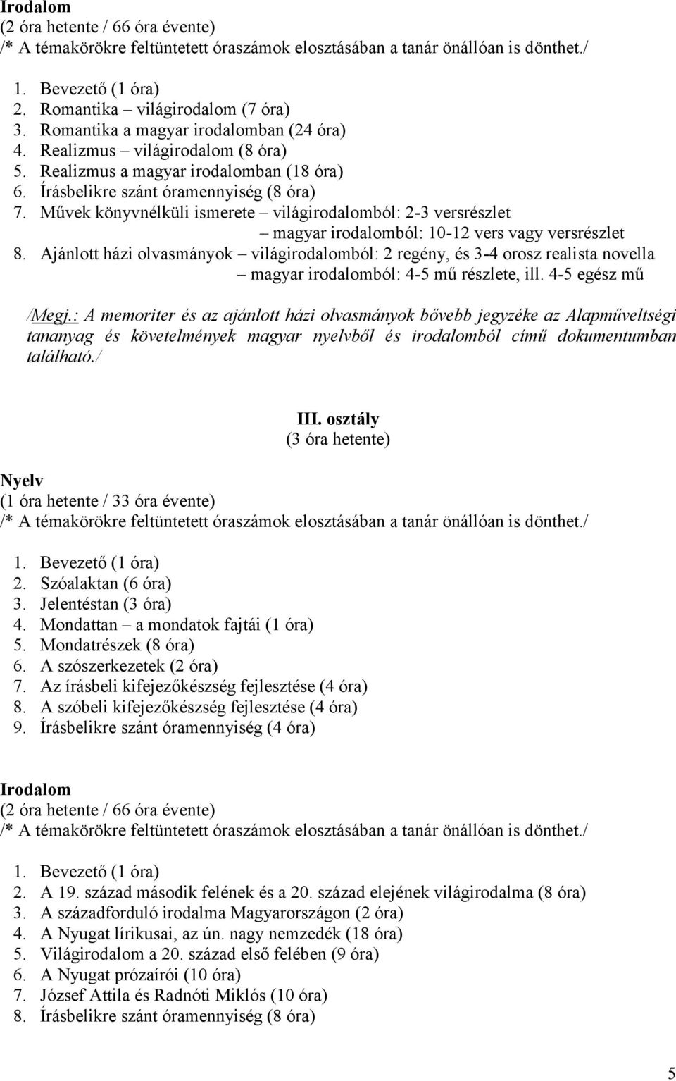 Ajánlott házi olvasmányok világirodalomból: 2 regény, és 3-4 orosz realista novella magyar irodalomból: 4-5 mű részlete, ill. 4-5 egész mű /Megj.