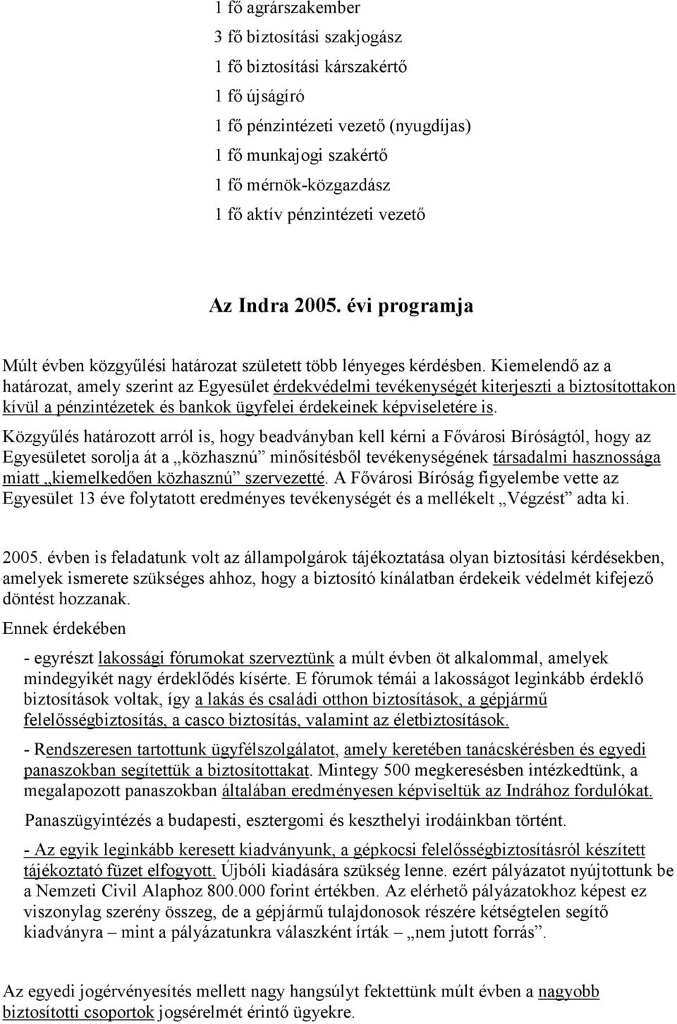 Kiemelendı az a határozat, amely szerint az Egyesület érdekvédelmi tevékenységét kiterjeszti a biztosítottakon kívül a pénzintézetek és bankok ügyfelei érdekeinek képviseletére is.