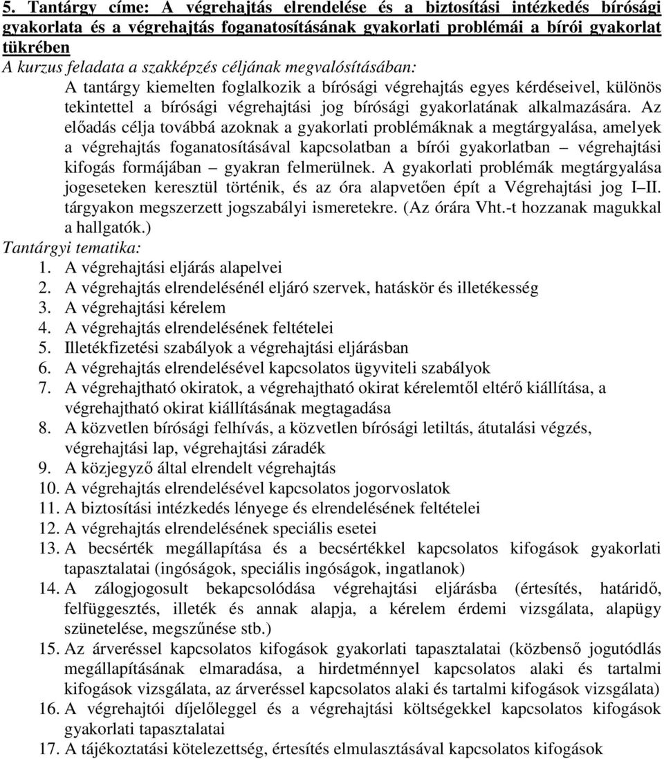 Az előadás célja továbbá azoknak a gyakorlati problémáknak a megtárgyalása, amelyek a foganatosításával kapcsolatban a bírói gyakorlatban i kifogás formájában gyakran felmerülnek.