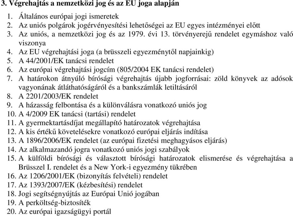 Az európai i jogcím (805/2004 EK tanácsi rendelet) 7. A határokon átnyúló bírósági újabb jogforrásai: zöld könyvek az adósok vagyonának átláthatóságáról és a bankszámlák letiltásáról 8.