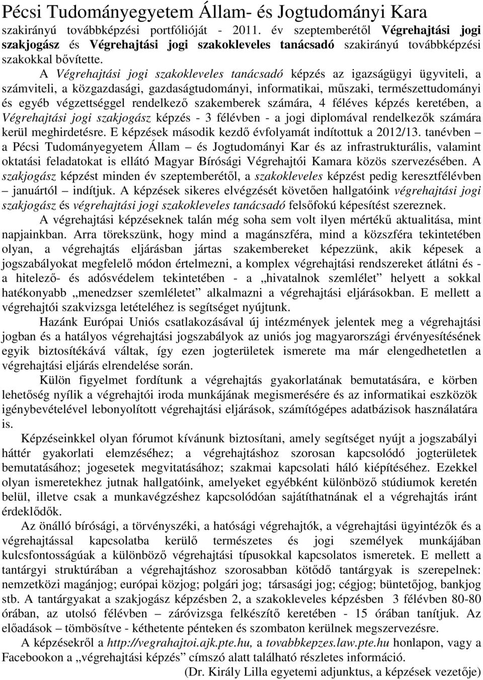 A Végrehajtási jogi szakokleveles tanácsadó képzés az igazságügyi ügyviteli, a számviteli, a közgazdasági, gazdaságtudományi, informatikai, műszaki, természettudományi és egyéb végzettséggel