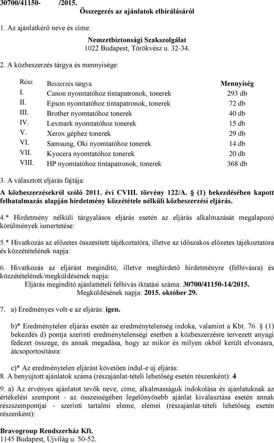 Lexmark nyomtatóhoz tonerek 15 db V. Xerox géphez tonerek 29 db VI. Samsung, Oki nyomtatóhoz tonerek 14 db VII. Kyocera nyomtatóhoz tonerek 20 db VIII. HP nyomtatóhoz tintapatronok, tonerek 368 db 3.