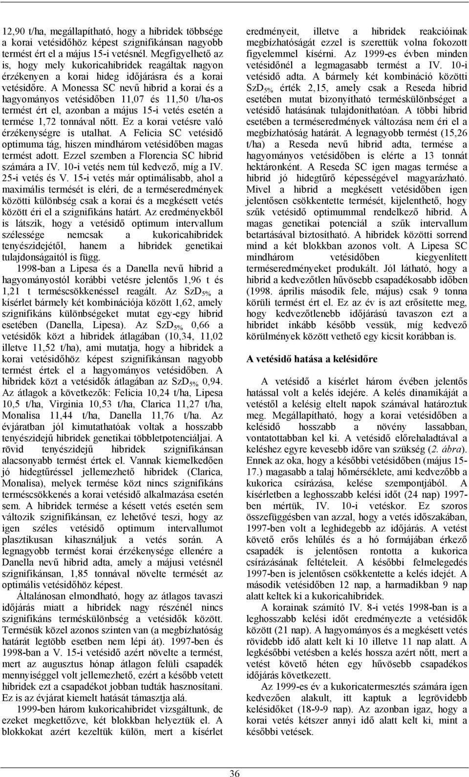 A Monessa SC nevű hibrid a korai és a hagyományos vetésidőben 11,7 és 11,5 t/ha-os termést ért el, azonban a május 15-i vetés esetén a termése 1,72 tonnával nőtt.