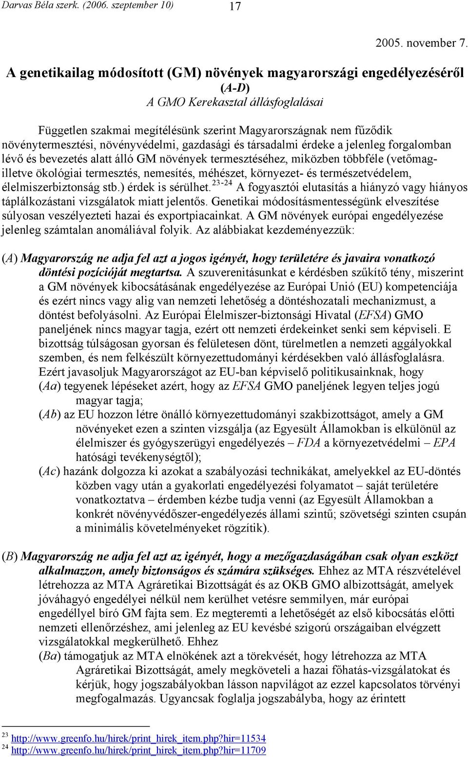 növényvédelmi, gazdasági és társadalmi érdeke a jelenleg forgalomban lévő és bevezetés alatt álló GM növények termesztéséhez, miközben többféle (vetőmagilletve ökológiai termesztés, nemesítés,