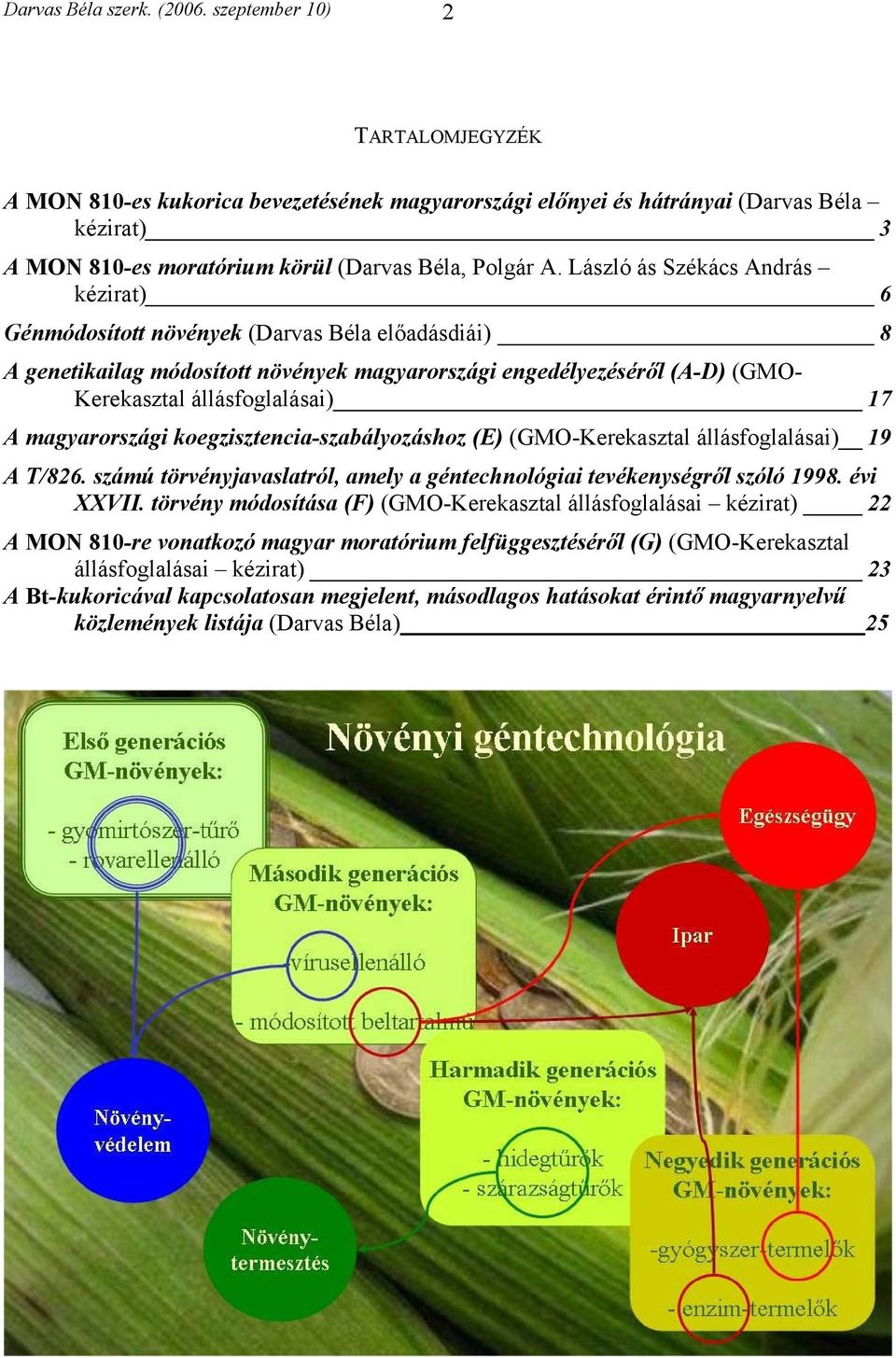 László ás Székács András kézirat) 6 Génmódosított növények (Darvas Béla előadásdiái) 8 A genetikailag módosított növények magyarországi engedélyezéséről (A-D) (GMO- Kerekasztal állásfoglalásai) 17 A