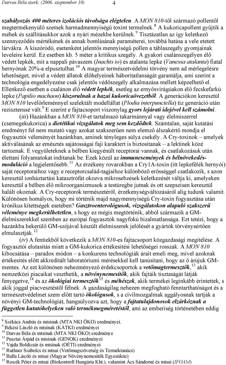 9 Tisztázatlan az így keletkező szennyeződés mértékének és annak bomlásának paraméterei, továbbá hatása a vele etetett lárvákra.