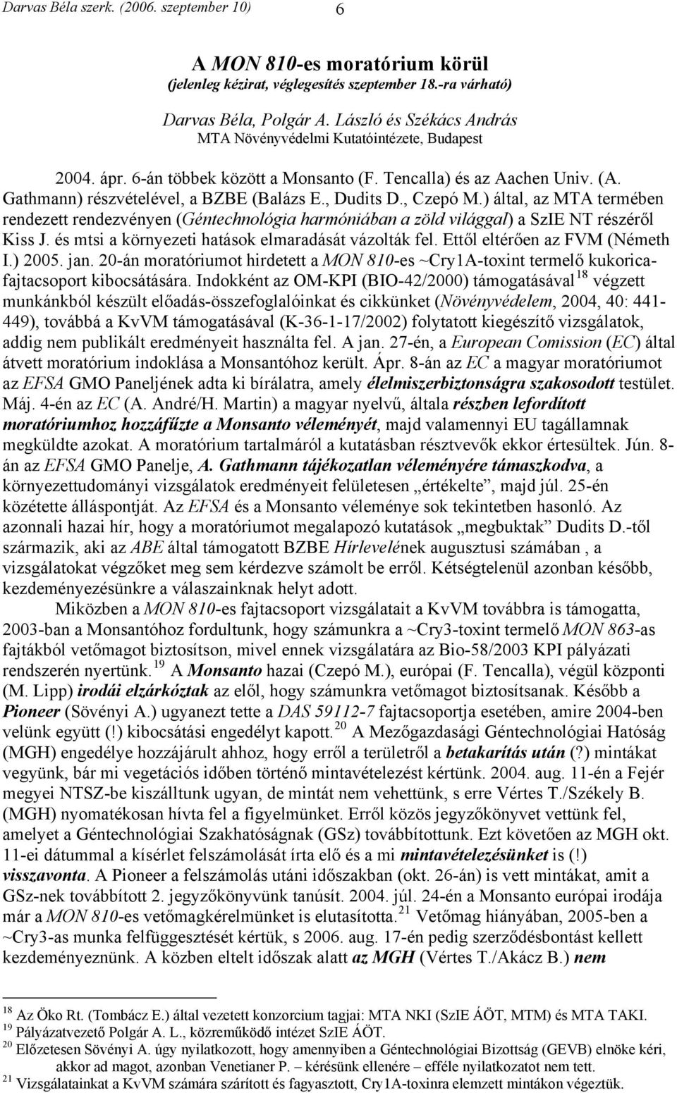 , Czepó M.) által, az MTA termében rendezett rendezvényen (Géntechnológia harmóniában a zöld világgal) a SzIE NT részéről Kiss J. és mtsi a környezeti hatások elmaradását vázolták fel.