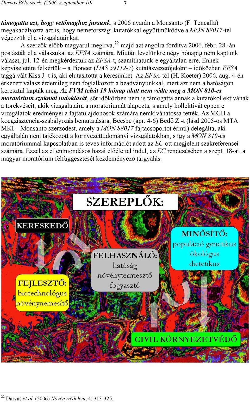 28.-án postázták el a válaszukat az EFSA számára. Miután levelünkre négy hónapig nem kaptunk választ, júl. 12-én megkérdeztük az EFSA-t, számíthatunk-e egyáltalán erre.