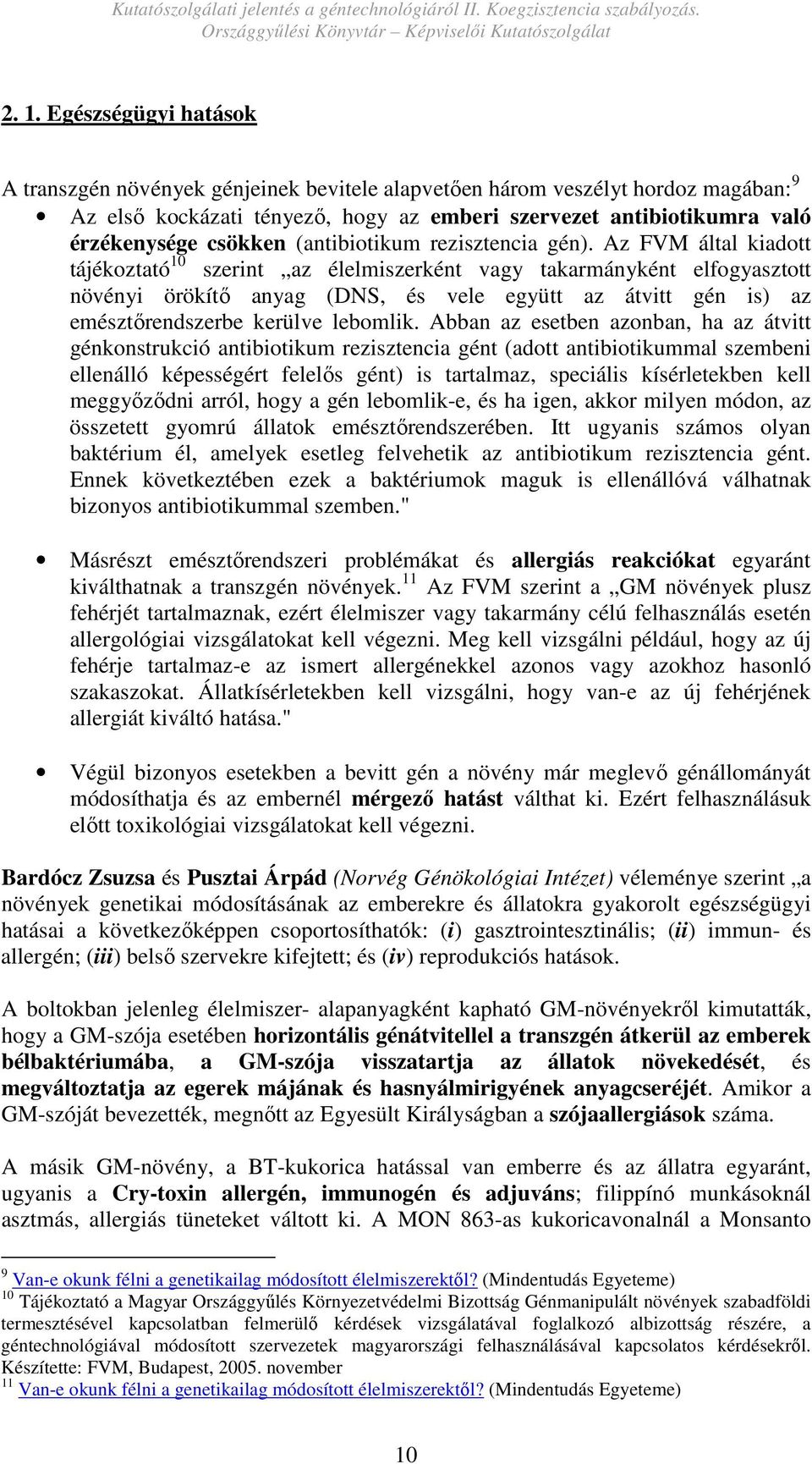 Az FVM által kiadott tájékoztató 10 szerint az élelmiszerként vagy takarmányként elfogyasztott növényi örökítı anyag (DNS, és vele együtt az átvitt gén is) az emésztırendszerbe kerülve lebomlik.