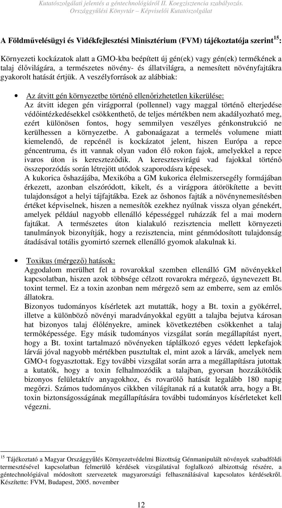 A veszélyforrások az alábbiak: Az átvitt gén környezetbe történı ellenırizhetetlen kikerülése: Az átvitt idegen gén virágporral (pollennel) vagy maggal történı elterjedése védıintézkedésekkel