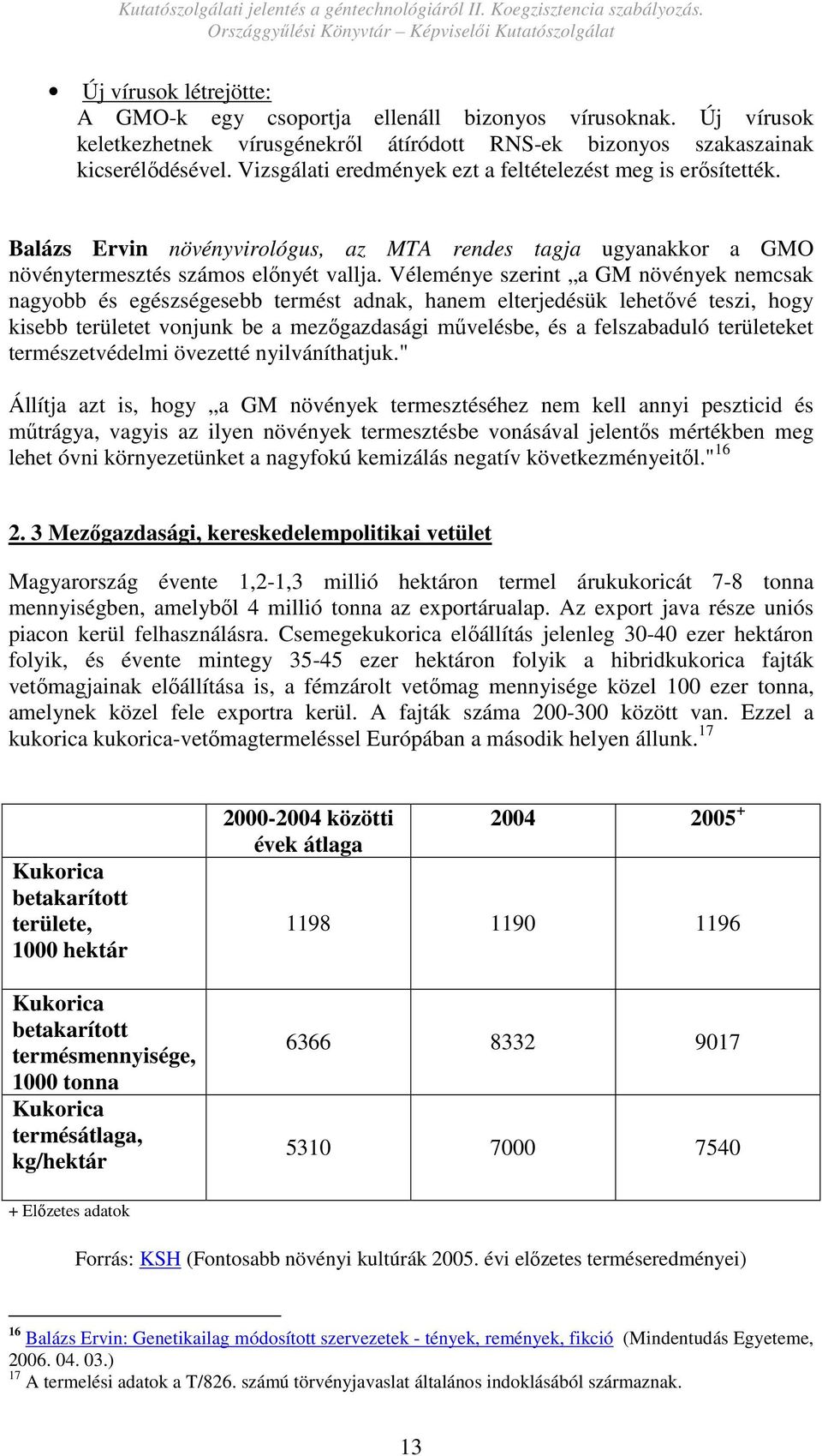 Véleménye szerint a GM növények nemcsak nagyobb és egészségesebb termést adnak, hanem elterjedésük lehetıvé teszi, hogy kisebb területet vonjunk be a mezıgazdasági mővelésbe, és a felszabaduló