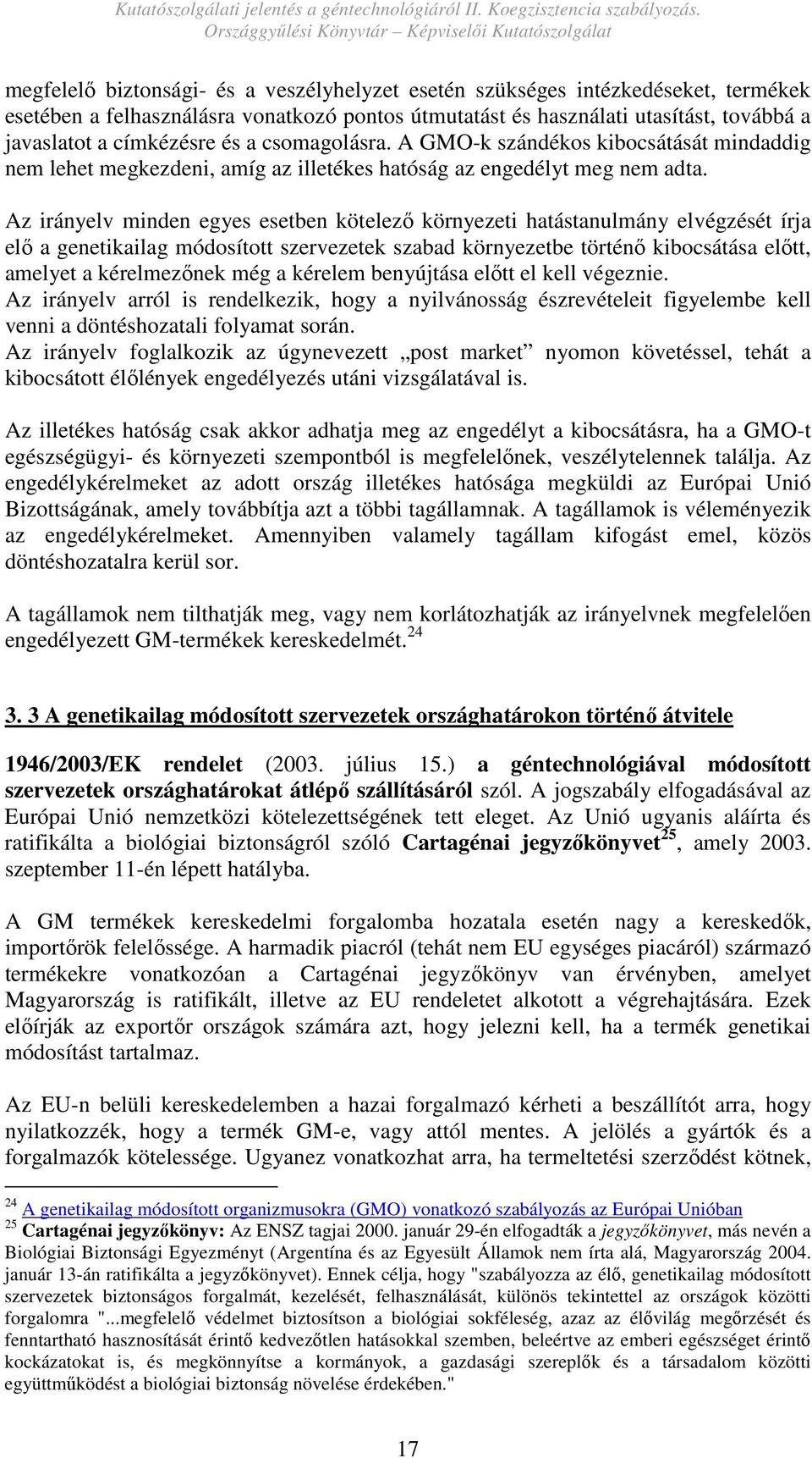 Az irányelv minden egyes esetben kötelezı környezeti hatástanulmány elvégzését írja elı a genetikailag módosított szervezetek szabad környezetbe történı kibocsátása elıtt, amelyet a kérelmezınek még