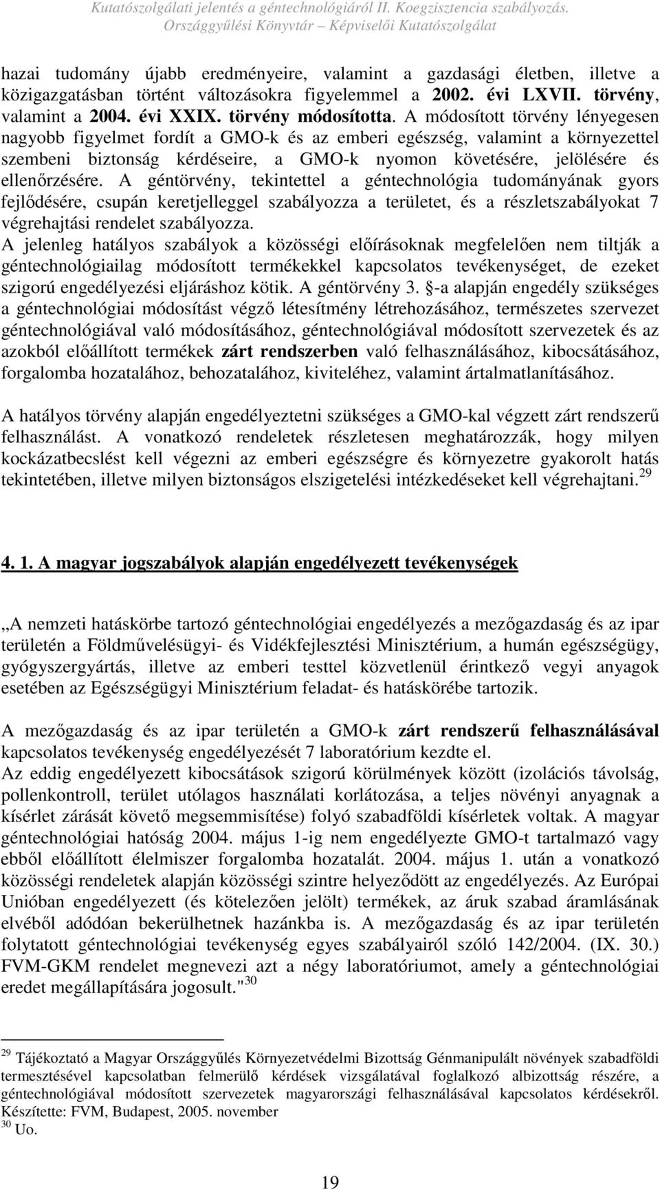 A géntörvény, tekintettel a géntechnológia tudományának gyors fejlıdésére, csupán keretjelleggel szabályozza a területet, és a részletszabályokat 7 végrehajtási rendelet szabályozza.